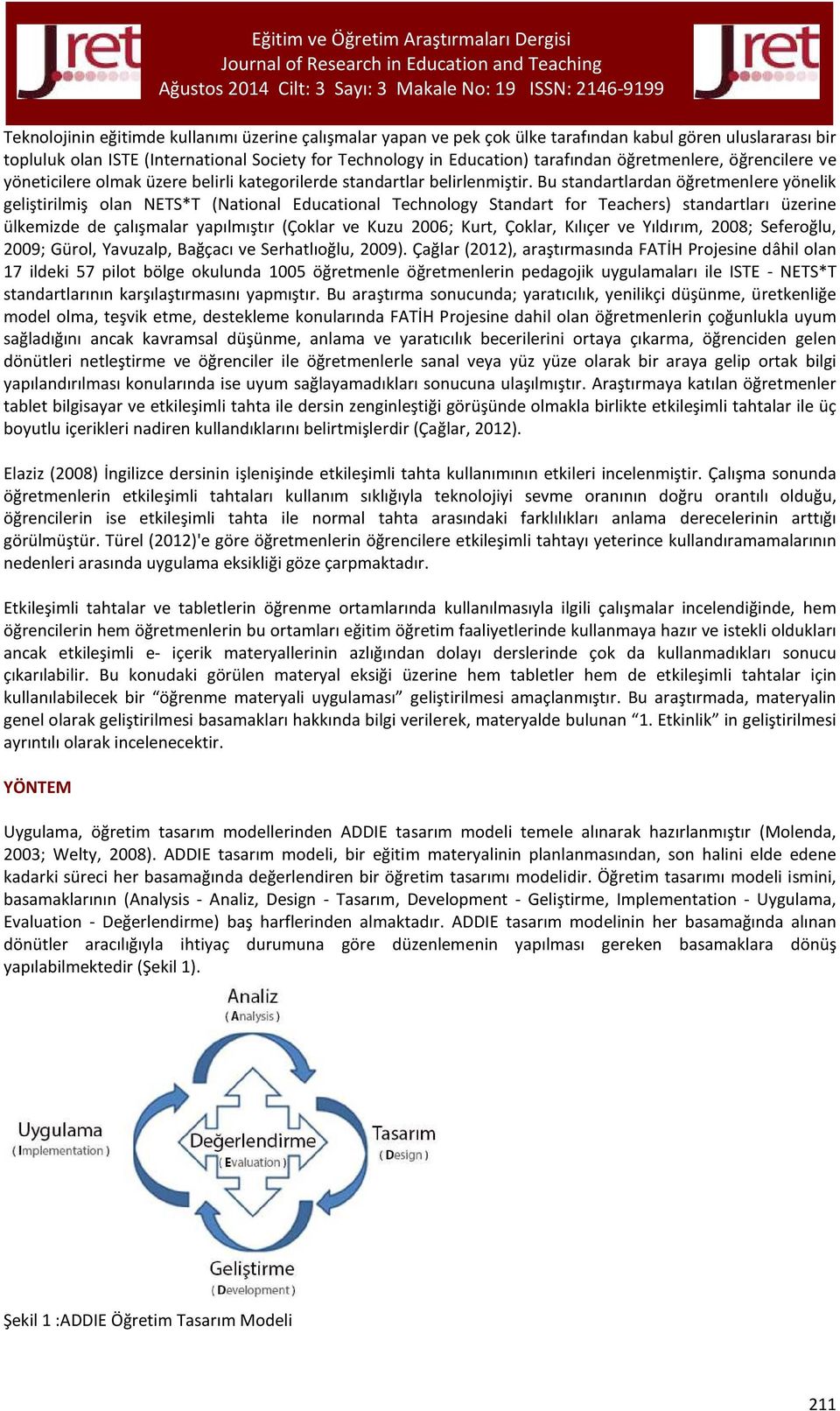 Bu standartlardan öğretmenlere yönelik geliştirilmiş olan NETS*T (National Educational Technology Standart for Teachers) standartları üzerine ülkemizde de çalışmalar yapılmıştır (Çoklar ve Kuzu 2006;