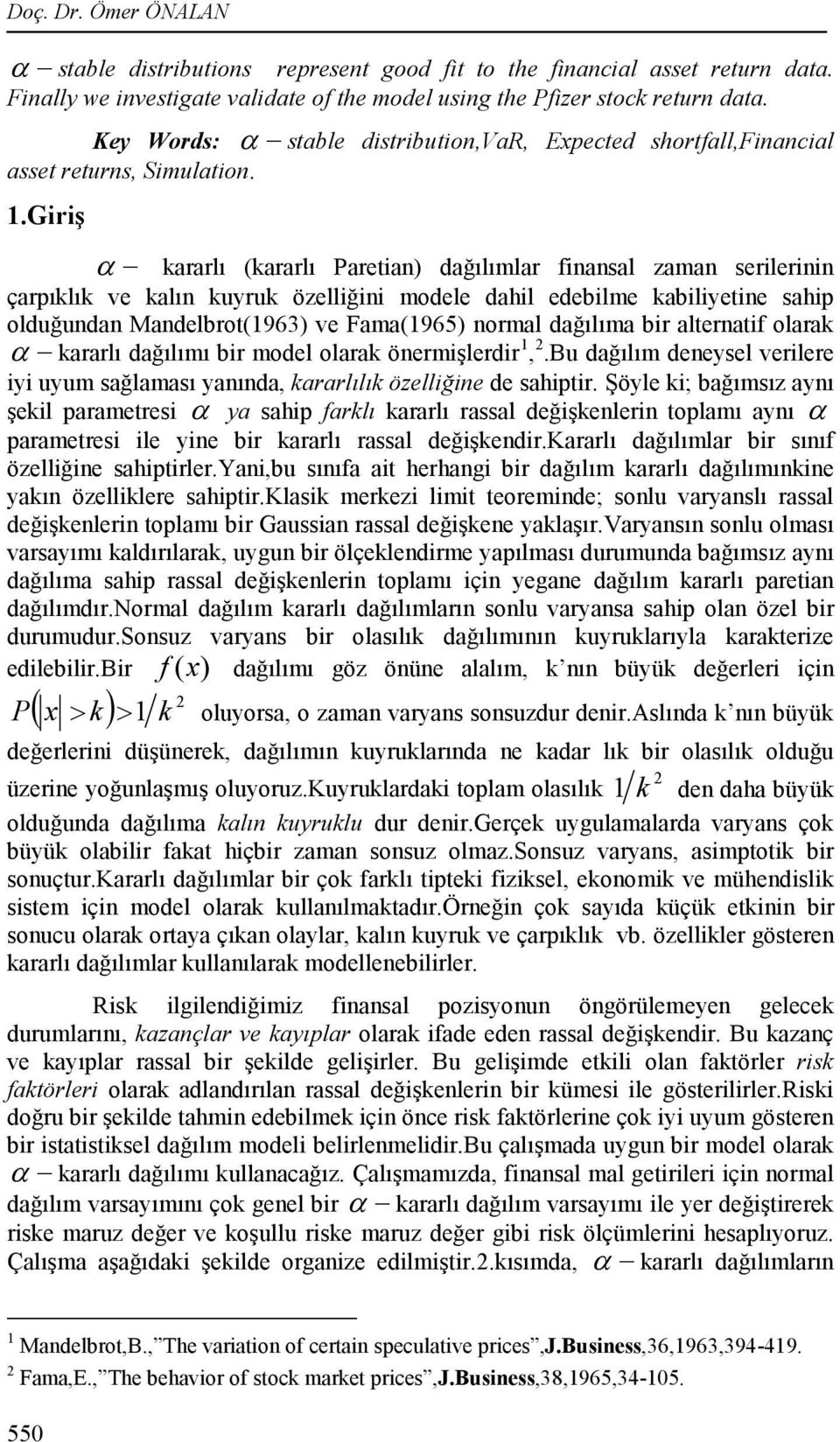 Fama(965) ormal dağılıma br alteratf olarak kararlı dağılımı br model olarak öermşlerdr.bu dağılım deeysel verlere y uyum sağlaması yaıda kararlılık özellğe de sahtr.