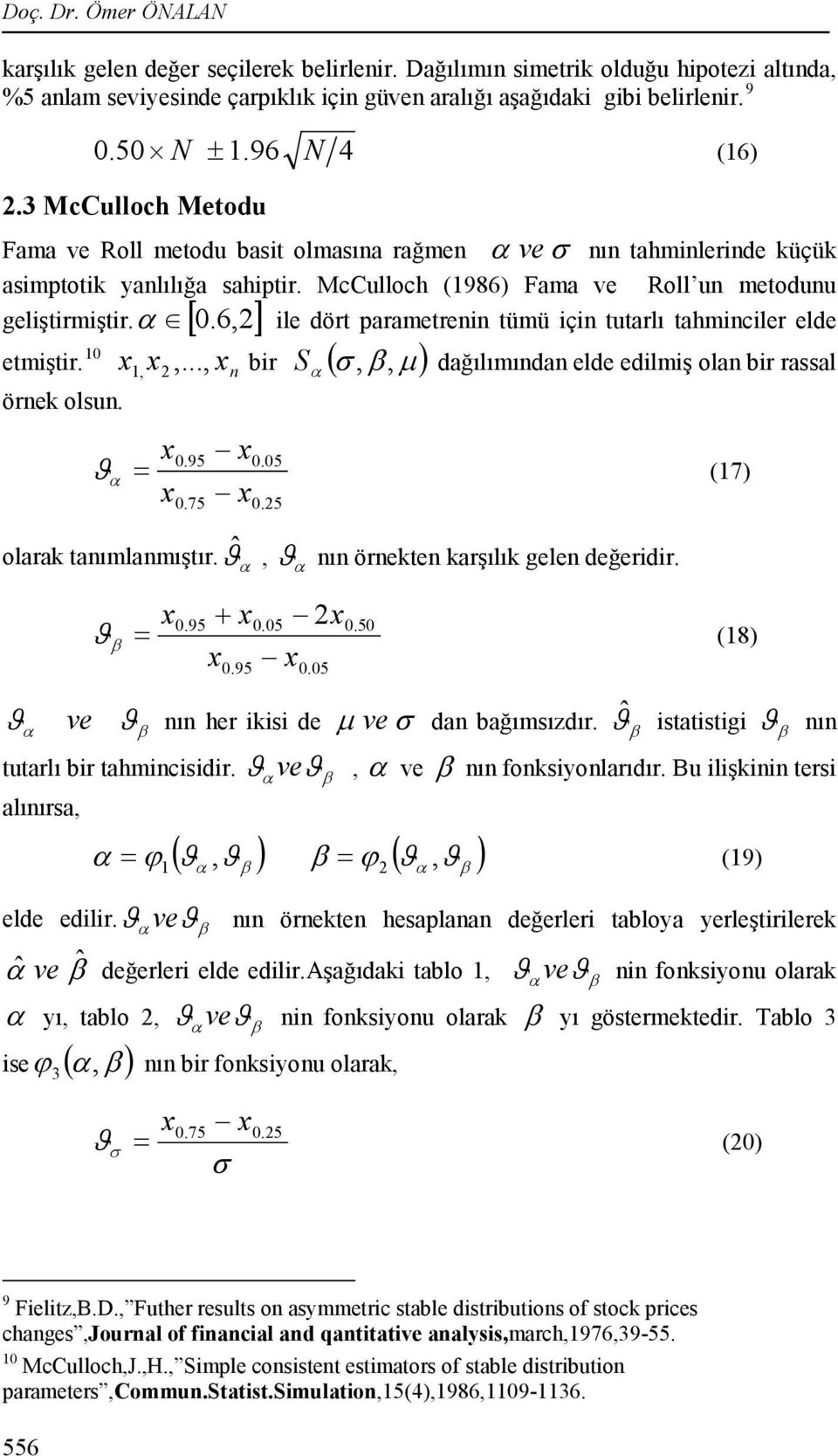 6] le dört arametre tümü ç tutarlı tahmcler elde etmştr. 0 x x... x br S ( σ β µ ) dağılımıda elde edlmş ola br rassal örek olsu. x x 0.95 0.05 ϑ (7) x0.75 x0.5 olarak taımlamıştır.