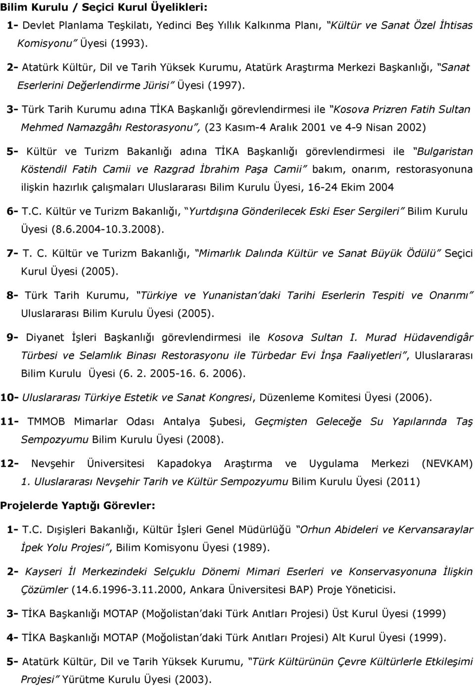3- Türk Tarih Kurumu adına TİKA Başkanlığı görevlendirmesi ile Kosova Prizren Fatih Sultan Mehmed Namazgâhı Restorasyonu, (23 Kasım-4 Aralık 2001 ve 4-9 Nisan 2002) 5- Kültür ve Turizm Bakanlığı