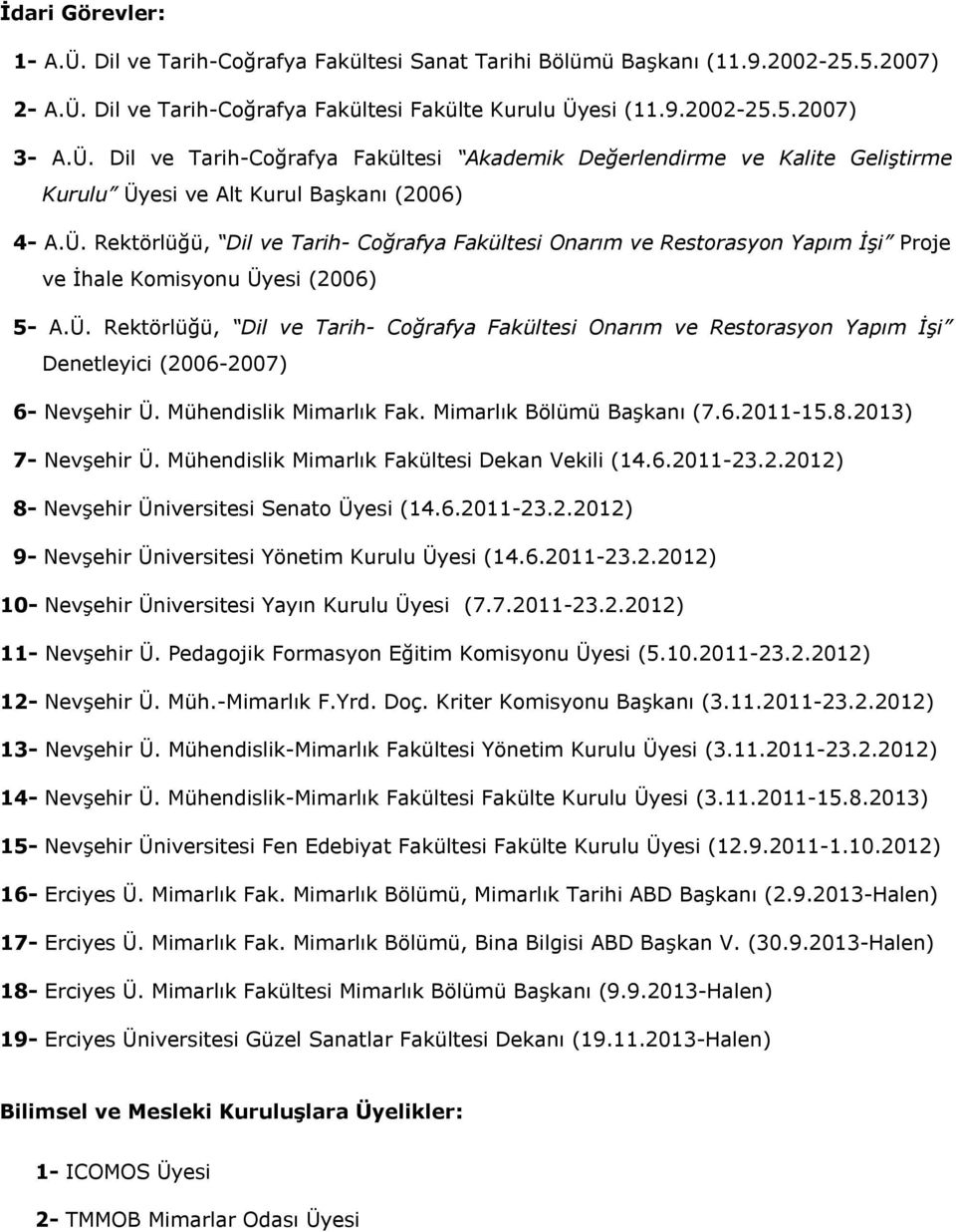 Mühendislik Mimarlık Fak. Mimarlık Bölümü Başkanı (7.6.2011-15.8.2013) 7- Nevşehir Ü. Mühendislik Mimarlık Fakültesi Dekan Vekili (14.6.2011-23.2.2012) 8- Nevşehir Üniversitesi Senato Üyesi (14.6.2011-23.2.2012) 9- Nevşehir Üniversitesi Yönetim Kurulu Üyesi (14.