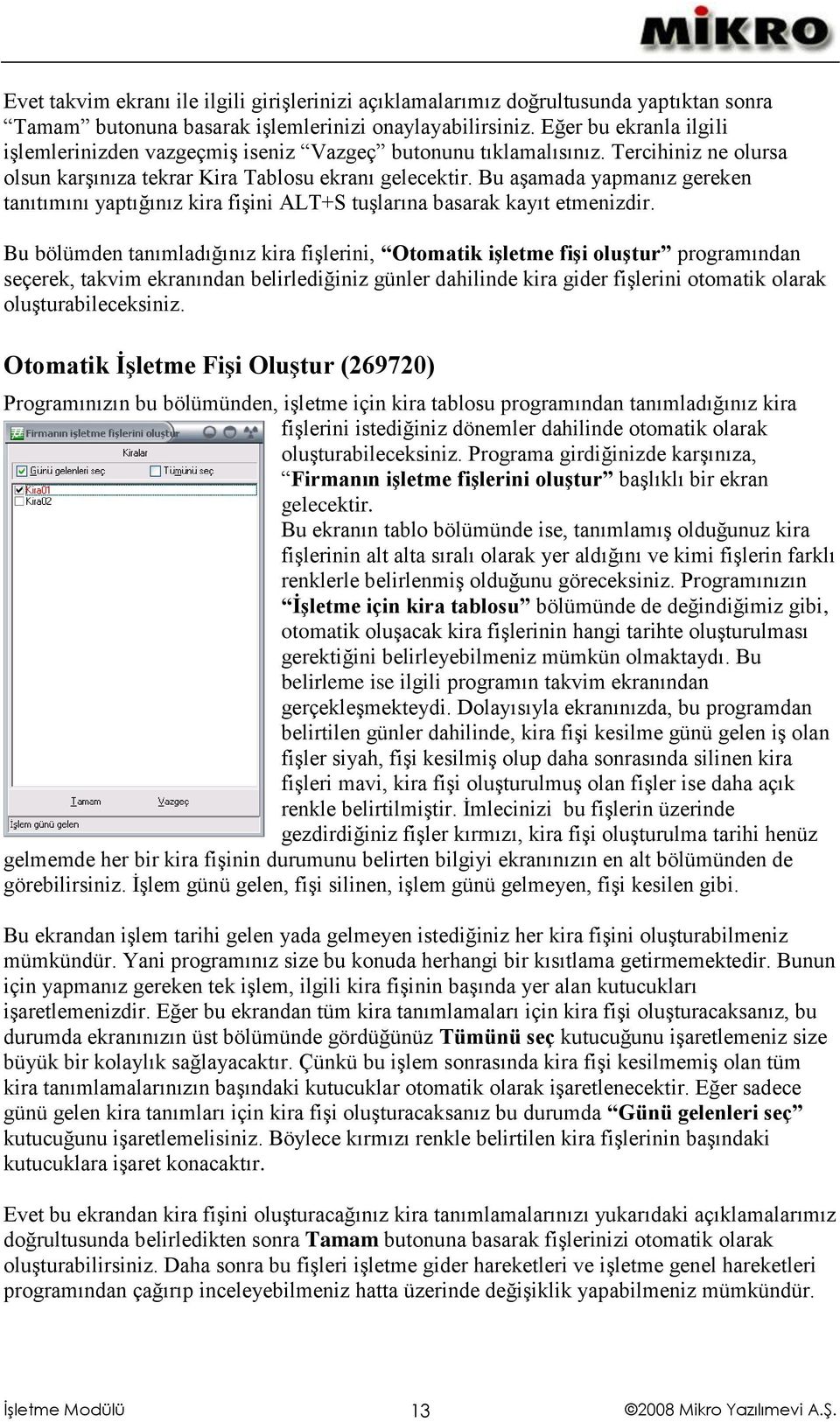 Bu aşamada yapmanız gereken tanıtımını yaptığınız kira fişini ALT+S tuşlarına basarak kayıt etmenizdir.