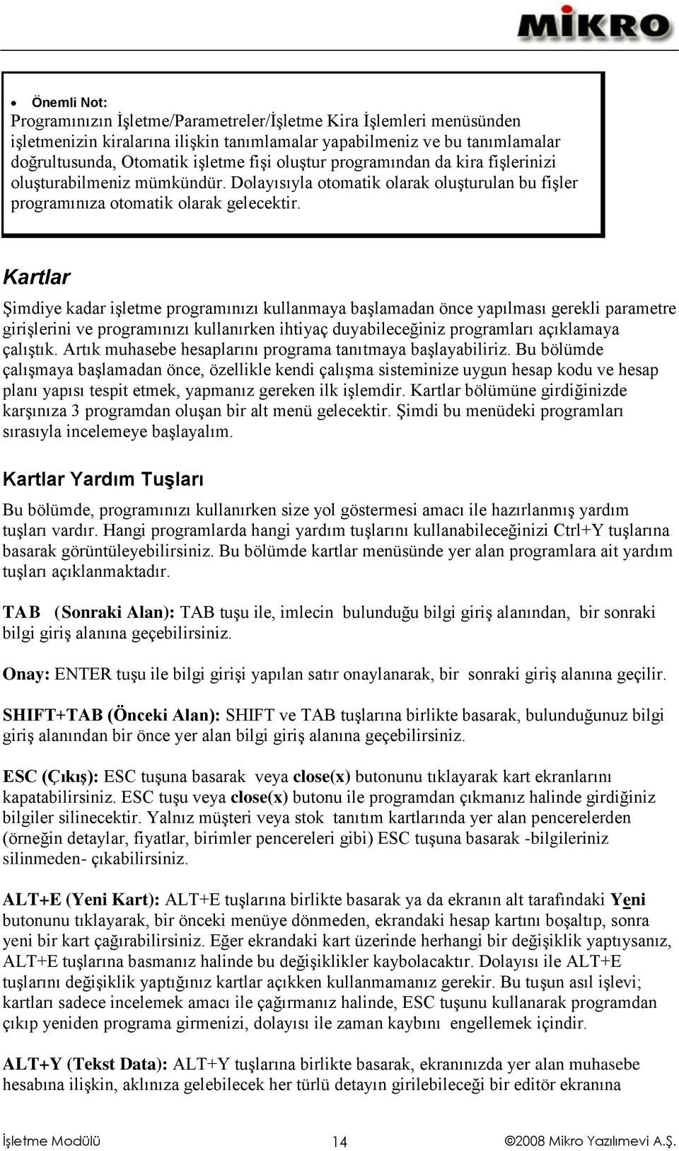 Kartlar Şimdiye kadar işletme programınızı kullanmaya başlamadan önce yapılması gerekli parametre girişlerini ve programınızı kullanırken ihtiyaç duyabileceğiniz programları açıklamaya çalıştık.