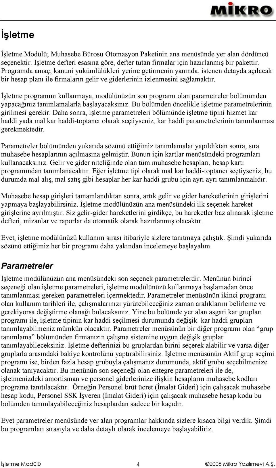 İşletme programını kullanmaya, modülünüzün son programı olan parametreler bölümünden yapacağınız tanımlamalarla başlayacaksınız. Bu bölümden öncelikle işletme parametrelerinin girilmesi gerekir.