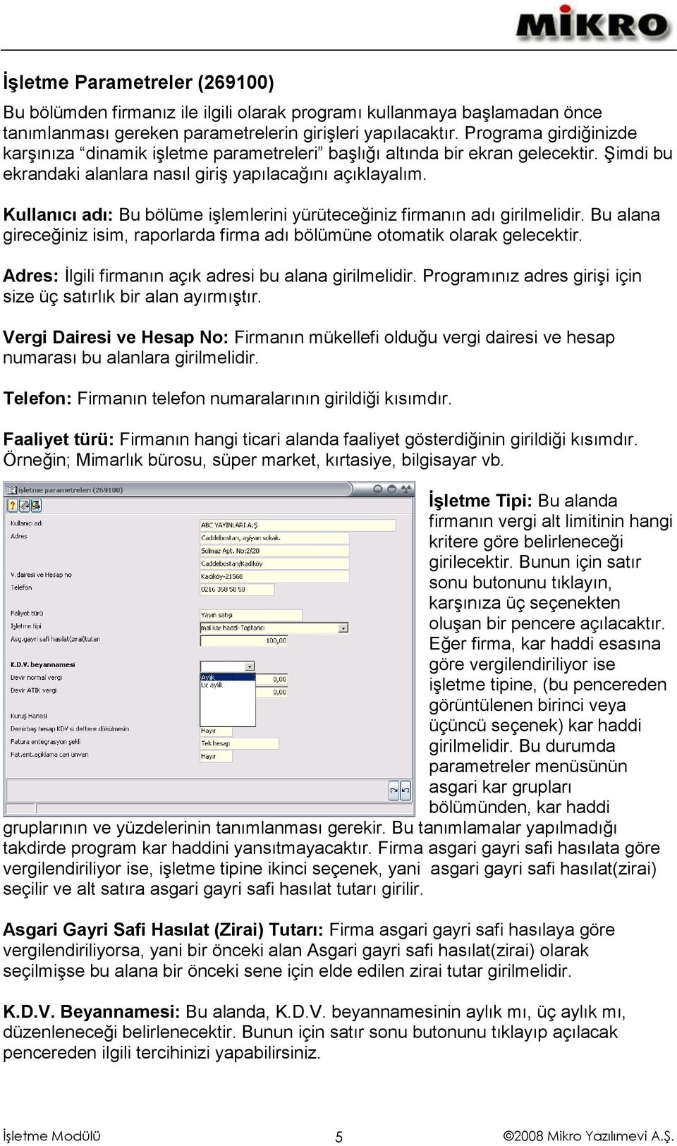 Kullanıcı adı: Bu bölüme işlemlerini yürüteceğiniz firmanın adı girilmelidir. Bu alana gireceğiniz isim, raporlarda firma adı bölümüne otomatik olarak gelecektir.