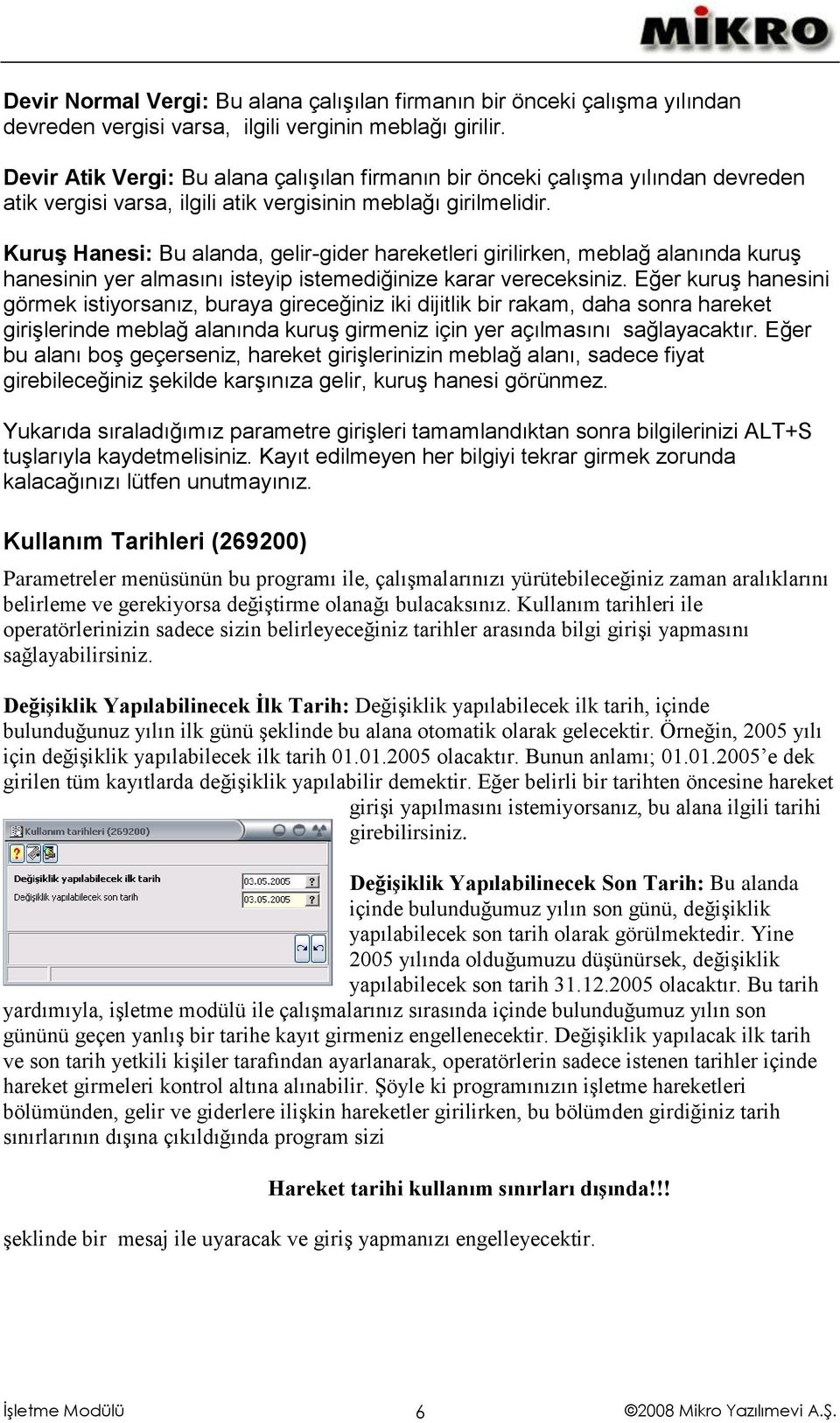 Kuruş Hanesi: Bu alanda, gelir-gider hareketleri girilirken, meblağ alanında kuruş hanesinin yer almasını isteyip istemediğinize karar vereceksiniz.