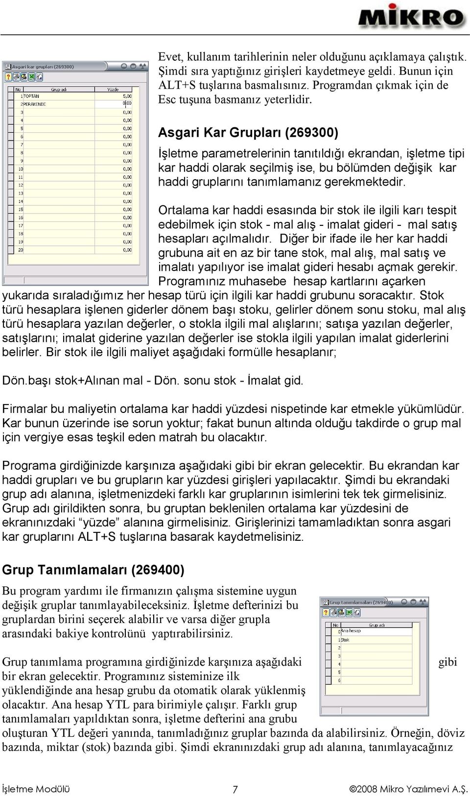 Asgari Kar Grupları (269300) İşletme parametrelerinin tanıtıldığı ekrandan, işletme tipi kar haddi olarak seçilmiş ise, bu bölümden değişik kar haddi gruplarını tanımlamanız gerekmektedir.