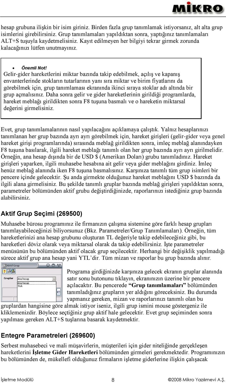 Gelir-gider hareketlerini miktar bazında takip edebilmek, açılış ve kapanış envanterlerinde stokların tutarlarının yanı sıra miktar ve birim fiyatlarını da görebilmek için, grup tanımlaması ekranında