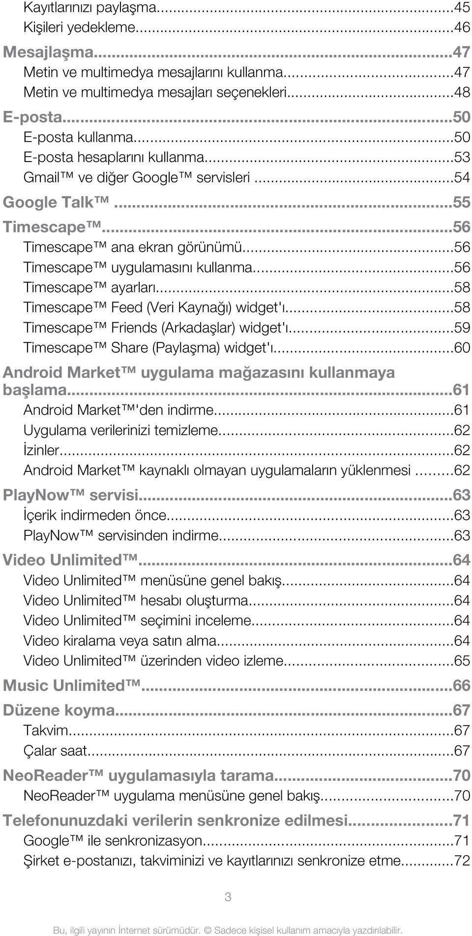 ..58 Timescape Feed (Veri Kaynağı) widget'ı...58 Timescape Friends (Arkadaşlar) widget'ı...59 Timescape Share (Paylaşma) widget'ı...60 Android Market uygulama mağazasını kullanmaya başlama.