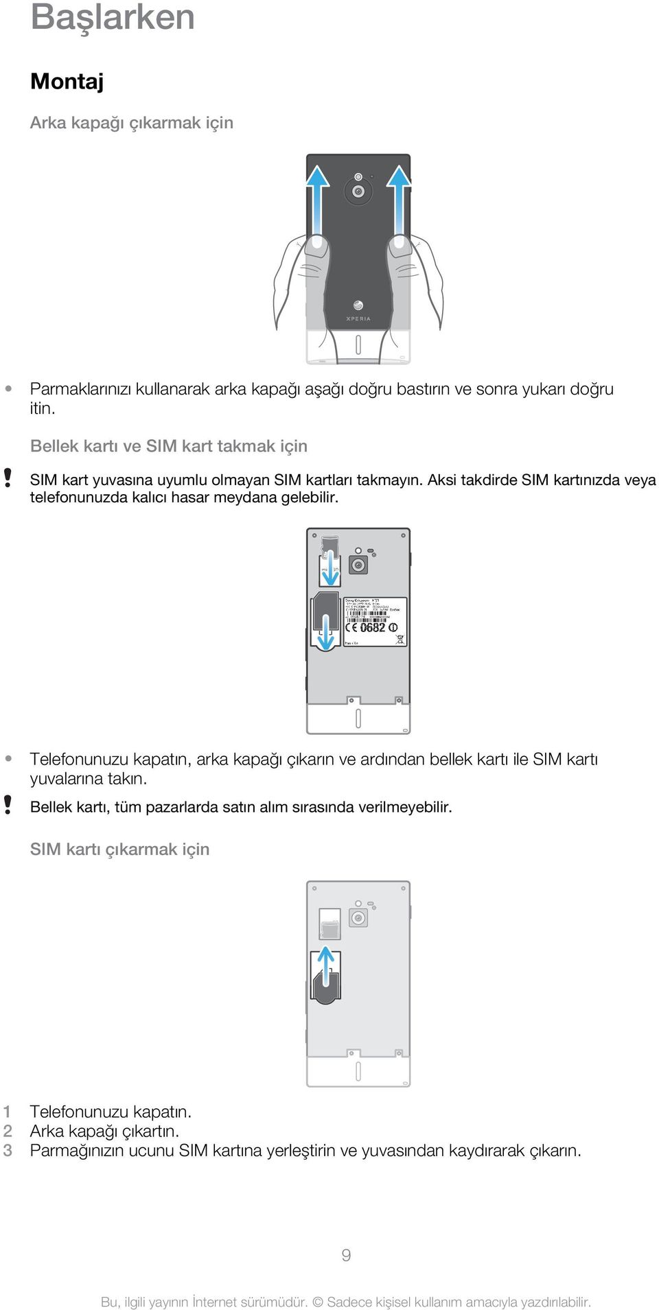 Aksi takdirde SIM kartınızda veya telefonunuzda kalıcı hasar meydana gelebilir.