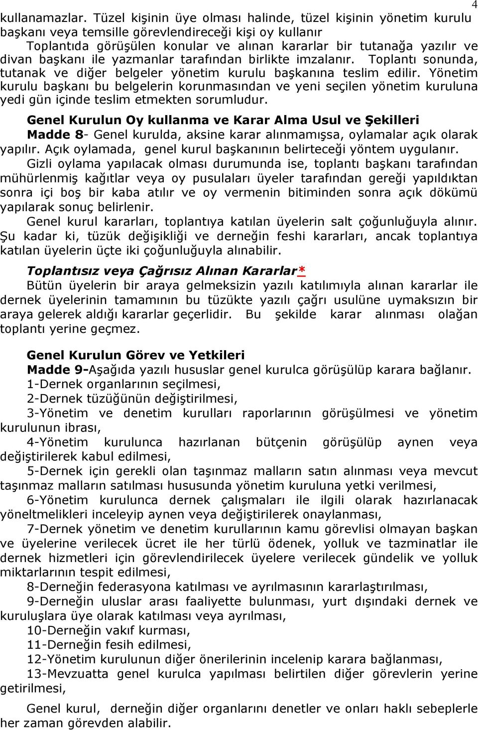 başkanı ile yazmanlar tarafından birlikte imzalanır. Toplantı sonunda, tutanak ve diğer belgeler yönetim kurulu başkanına teslim edilir.