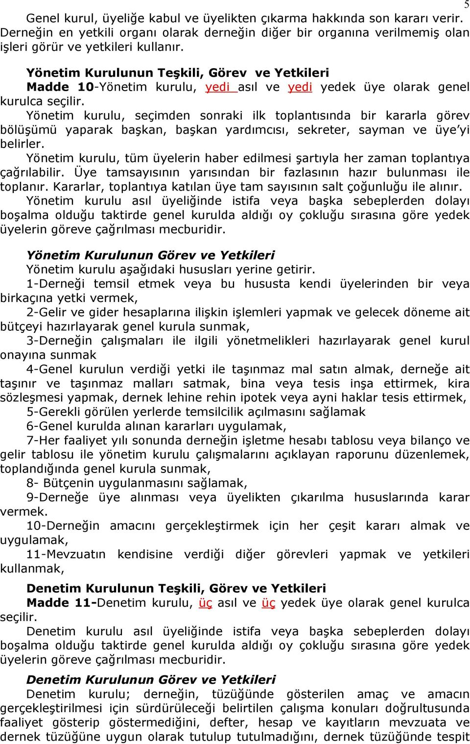 Yönetim kurulu, seçimden sonraki ilk toplantısında bir kararla görev bölüşümü yaparak başkan, başkan yardımcısı, sekreter, sayman ve üye yi belirler.