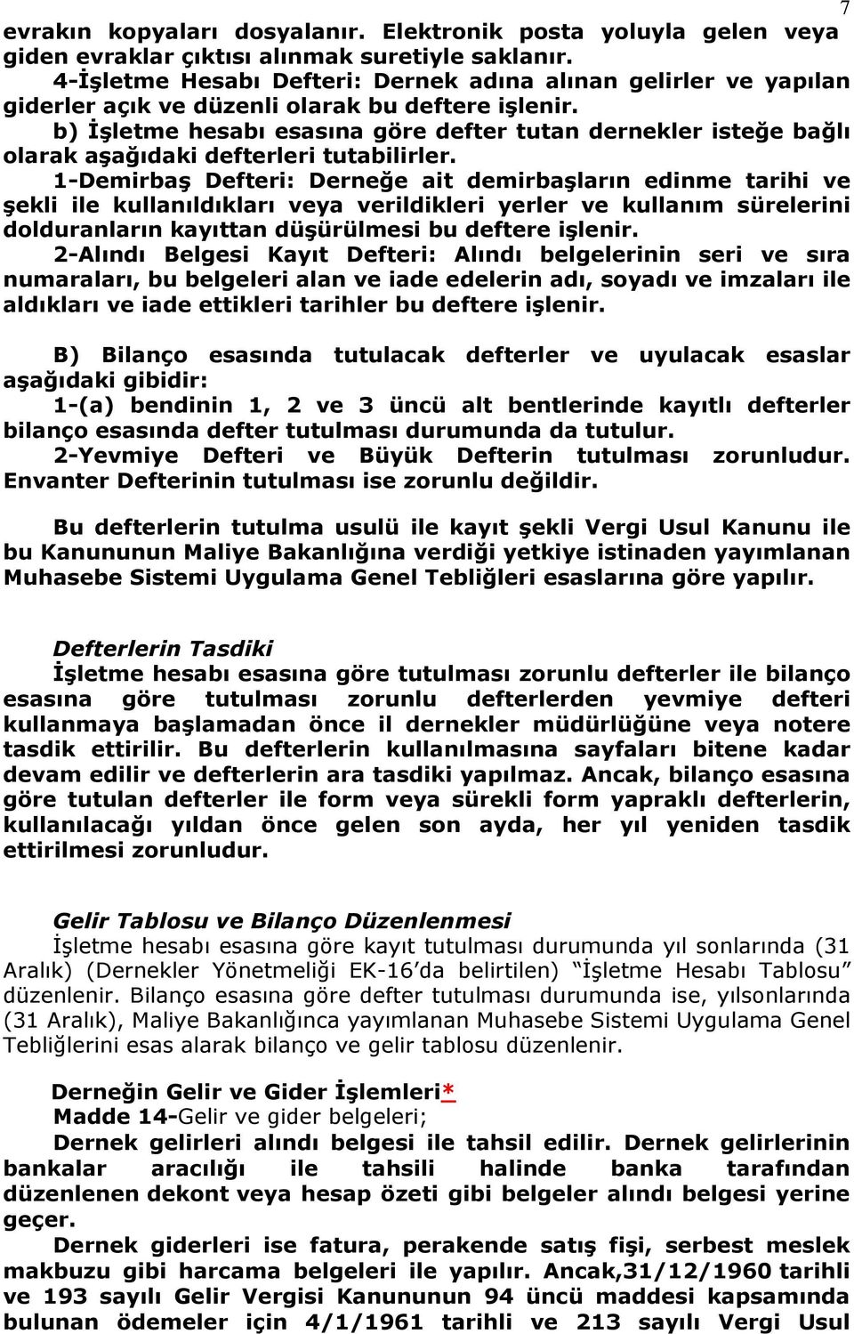 b) İşletme hesabı esasına göre defter tutan dernekler isteğe bağlı olarak aşağıdaki defterleri tutabilirler.