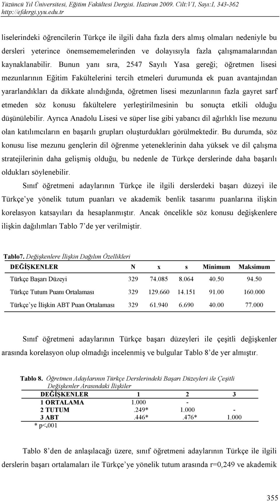 mezunlarının fazla gayret sarf etmeden söz konusu fakültelere yerleştirilmesinin bu sonuçta etkili olduğu düşünülebilir.