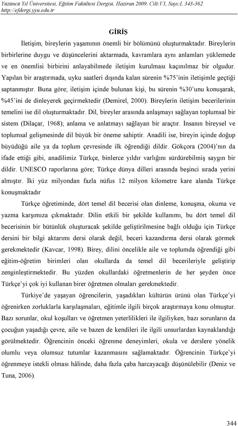 Yapılan bir araştırmada, uyku saatleri dışında kalan sürenin %75 inin iletişimle geçtiği saptanmıştır.