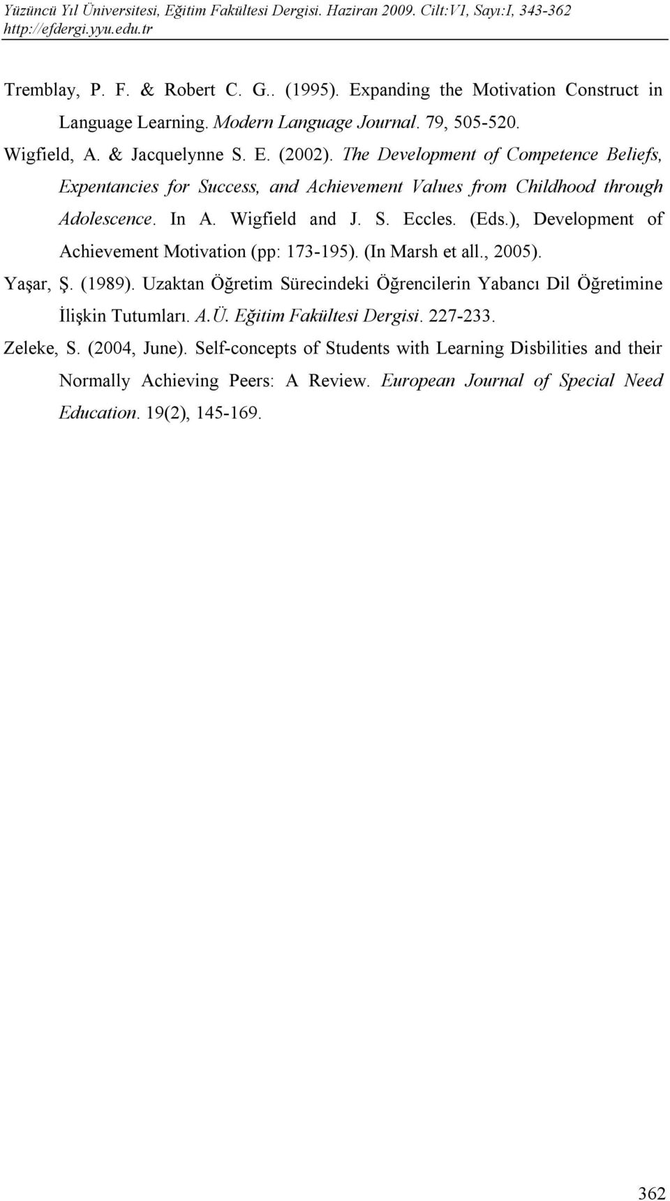 ), Development of Achievement Motivation (pp: 173-195). (In Marsh et all., 2005). Yaşar, Ş. (1989). Uzaktan Öğretim Sürecindeki Öğrencilerin Yabancı Dil Öğretimine İlişkin Tutumları. A.Ü.