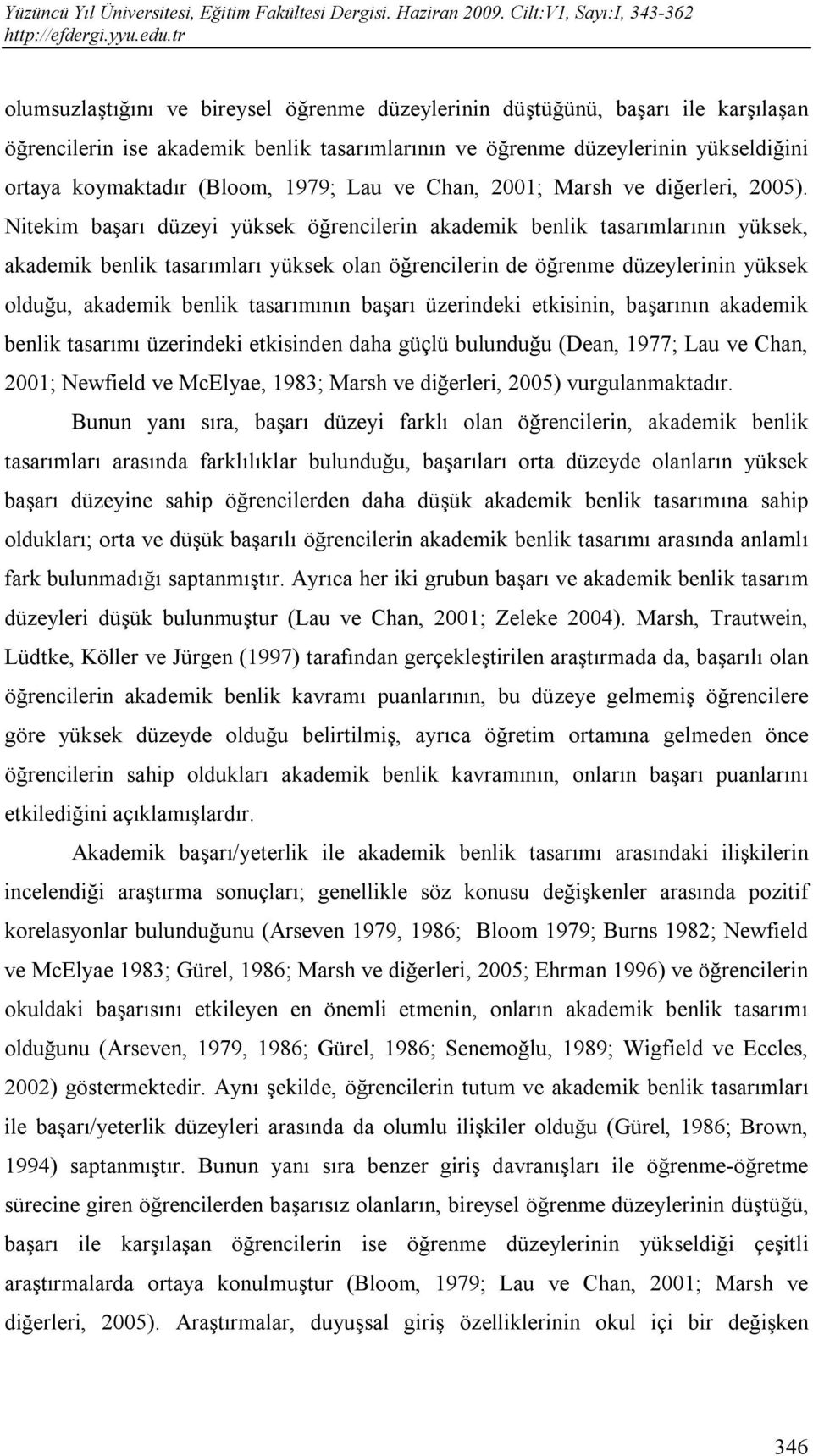 Nitekim başarı düzeyi yüksek öğrencilerin akademik benlik tasarımlarının yüksek, akademik benlik tasarımları yüksek olan öğrencilerin de öğrenme düzeylerinin yüksek olduğu, akademik benlik