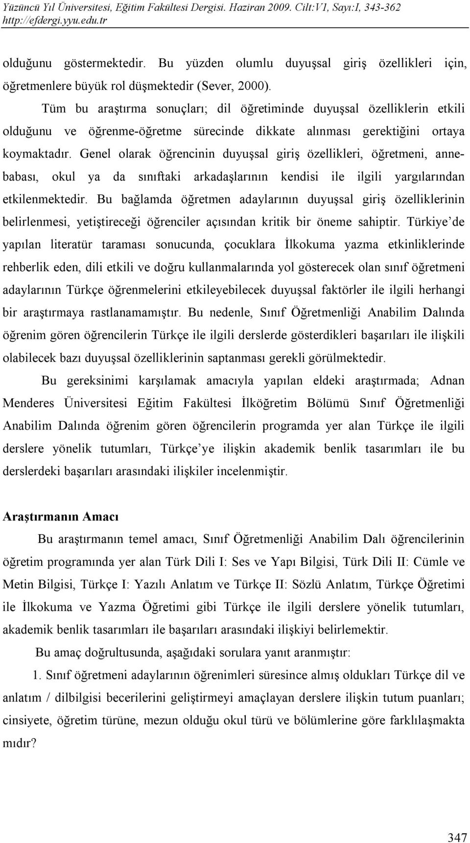 Genel olarak öğrencinin duyuşsal giriş özellikleri, öğretmeni, annebabası, okul ya da sınıftaki arkadaşlarının kendisi ile ilgili yargılarından etkilenmektedir.