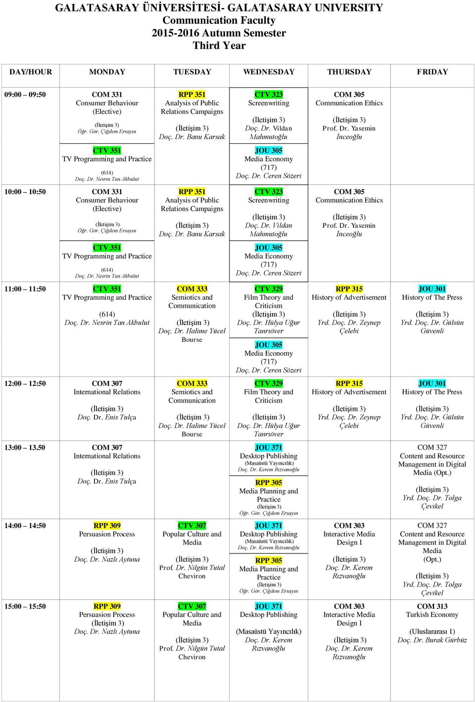 Dr. Banu Karsak CTV 323 Screenwriting Doç. Dr. Vildan Mahmutoğlu COM 305 Ethics Prof. Dr. Yasemin İnceoğlu CTV 351 TV Programming and Practice (614) Doç. Dr. Nesrin Tan Akbulut JOU 305 Media Economy (717) 11:00 11:50 CTV 351 TV Programming and Practice (614) Doç.