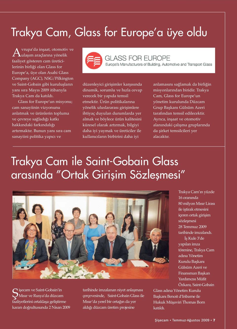 Glass for Europe un misyonu; cam sanayiinin vizyonunu anlatmak ve ürünlerin topluma ve çevreye sağladığı katkı hakkındaki farkındalığı artırmaktır.