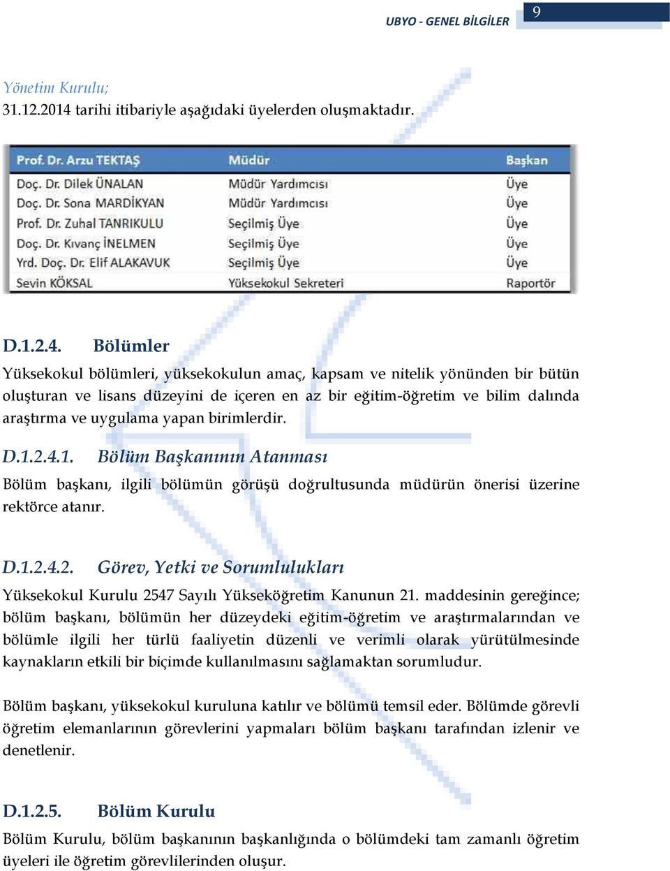 Bölümler Yüksekokul bölümleri, yüksekokulun amaç, kapsam ve nitelik yönünden bir bütün oluşturan ve lisans düzeyini de içeren en az bir eğitim-öğretim ve bilim dalında araştırma ve uygulama yapan