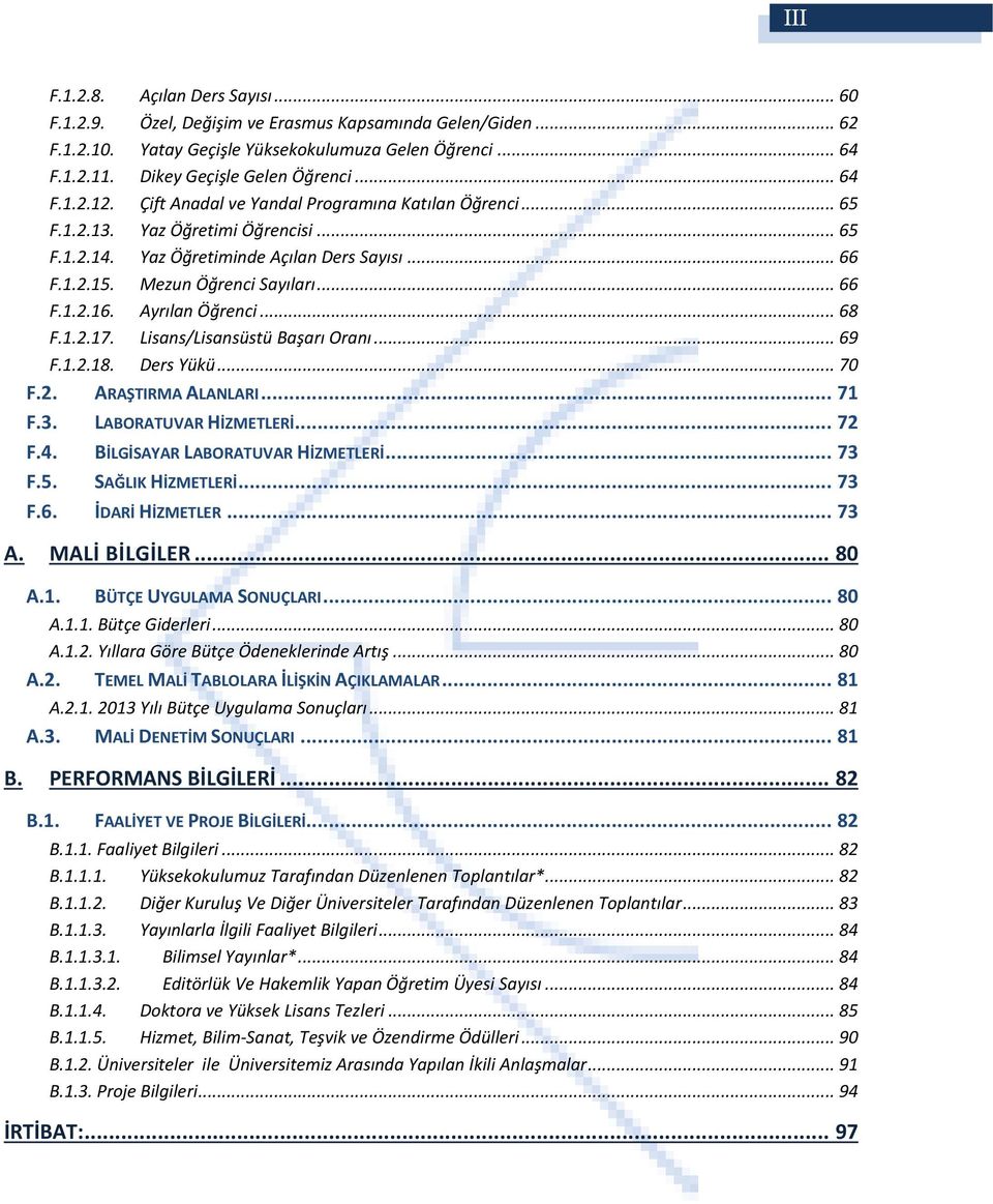 Ayrılan Öğrenci... 68 F.1.2.17. Lisans/Lisansüstü Başarı Oranı... 69 F.1.2.18. Ders Yükü... 70 F.2. ARAŞTIRMA ALANLARI... 71 F.3. LABORATUVAR HİZMETLERİ... 72 F.4. BİLGİSAYAR LABORATUVAR HİZMETLERİ.