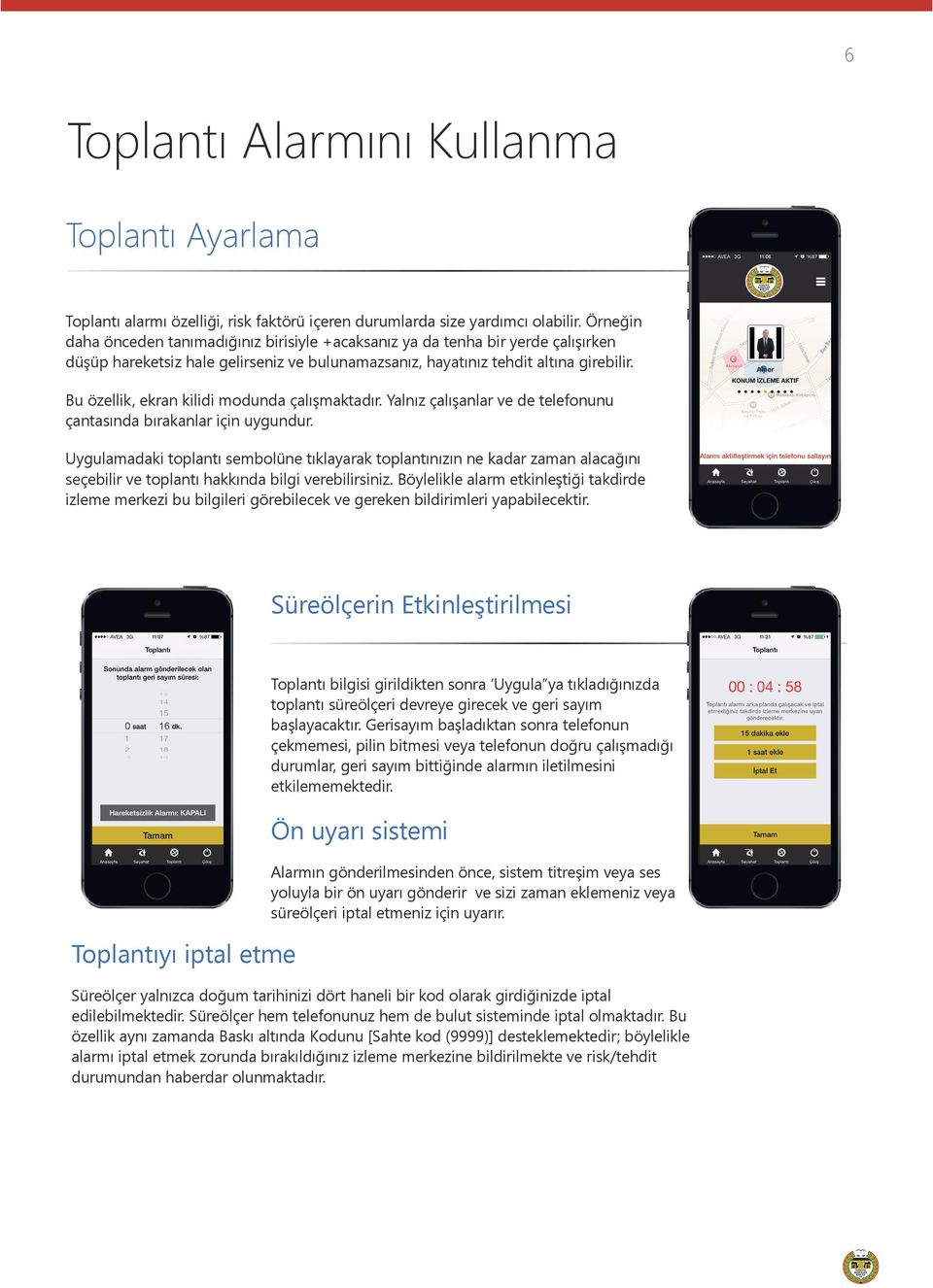 Bu özellik, ekran kilidi modunda çalışmaktadır. Yalnız çalışanlar ve de telefonunu çantasında bırakanlar için uygundur.