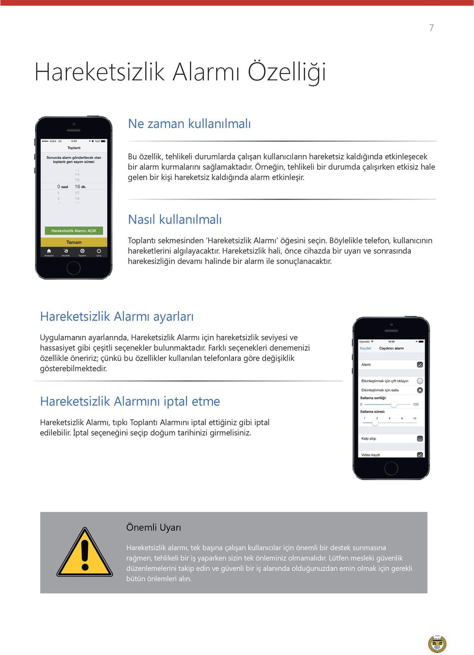 Böylelikle telefon, kullanıcının hareketlerini algılayacaktır. Hareketsizlik hali, önce cihazda bir uyarı ve sonrasında harekesizliğin devamı halinde bir alarm ile sonuçlanacaktır.