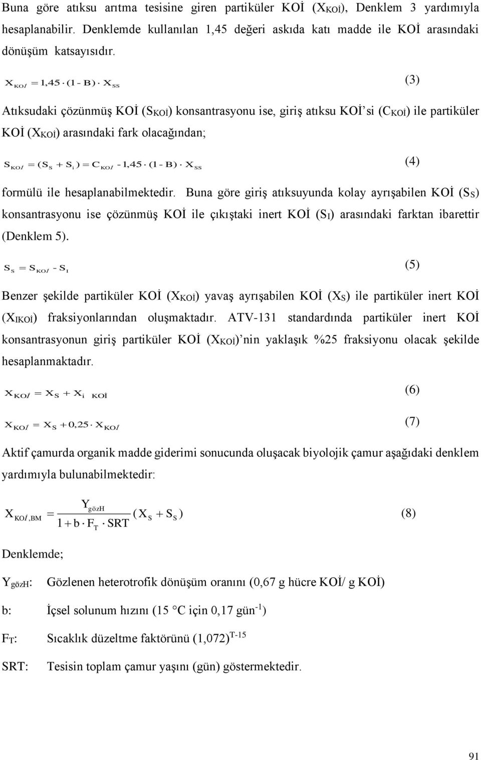 KOİ SS formülü ile hesaplanabilmektedir. Buna göre giriş atıksuyunda kolay ayrışabilen KOİ (SS) konsantrasyonu ise çözünmüş KOİ ile çıkıştaki inert KOİ (SI) arasındaki farktan ibarettir (Denklem 5).