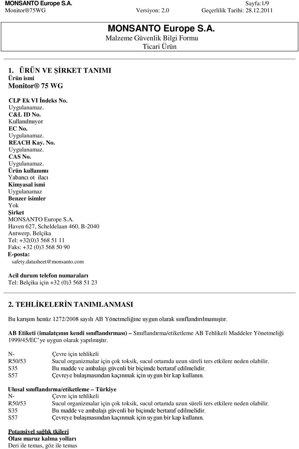 TO Europe S.A. Haven 627, Scheldelaan 460, B-2040 Antwerp, Belçika Tel: +32(0)3 568 51 11 Faks: +32 (0)3 568 50 90 E-posta: safety.datasheet@monsanto.