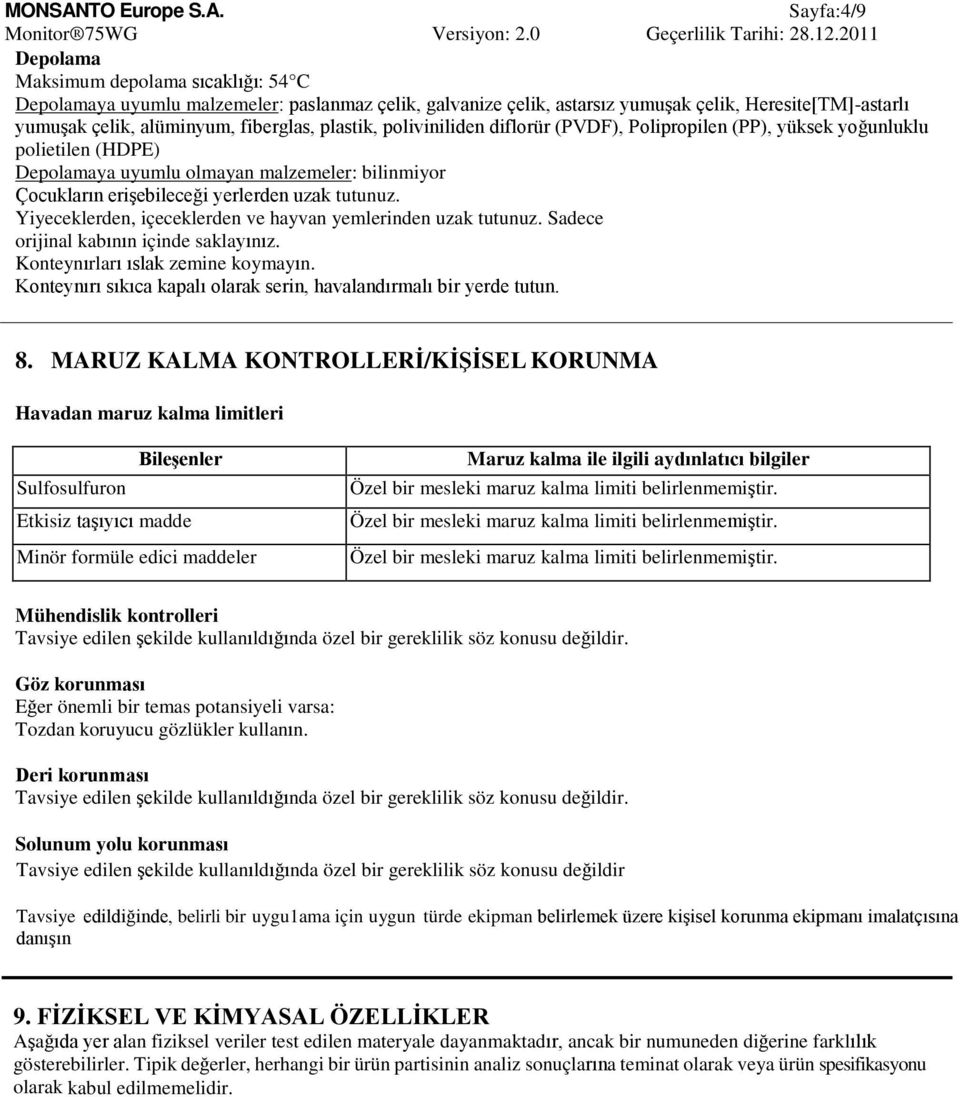 Yiyeceklerden, içeceklerden ve hayvan yemlerinden uzak tutunuz. Sadece orijinal kabının içinde saklayınız. Konteynırları ıslak zemine koymayın.