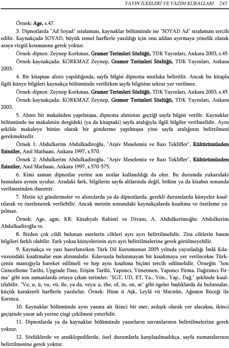 Örnek-dipnot: Zeynep Korkmaz, Gramer Terimleri Sözlüğü, TDK Yayınları, Ankara 2003, s.45 Örnek-kaynakçada: KORKMAZ Zeynep, Gramer Terimleri Sözlüğü, TDK Yayınları, Ankara 4.