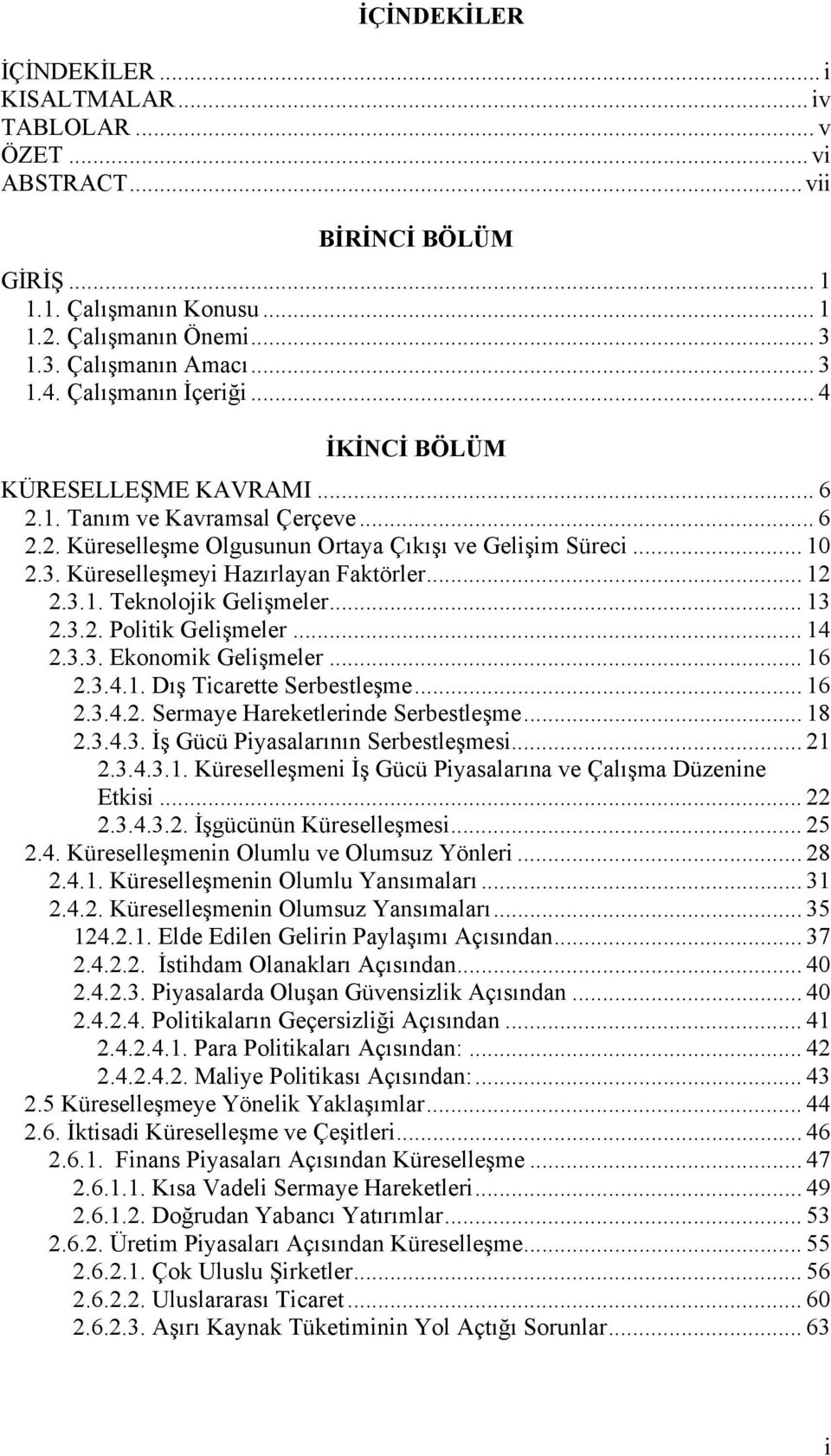 Küreselleşmeyi Hazõrlayan Faktörler... 12 2.3.1. Teknolojik Gelişmeler... 13 2.3.2. Politik Gelişmeler... 14 2.3.3. Ekonomik Gelişmeler... 16 2.3.4.1. Dõş Ticarette Serbestleşme... 16 2.3.4.2. Sermaye Hareketlerinde Serbestleşme.