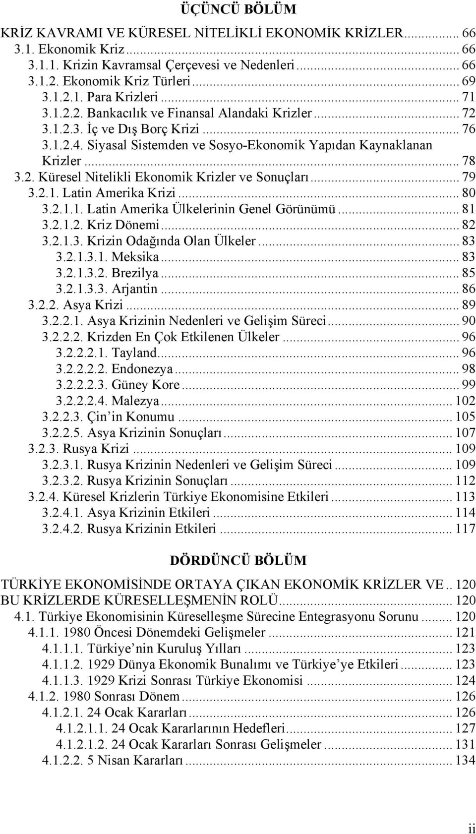 .. 79 3.2.1. Latin Amerika Krizi... 80 3.2.1.1. Latin Amerika Ülkelerinin Genel Görünümü... 81 3.2.1.2. Kriz Dönemi... 82 3.2.1.3. Krizin Odağõnda Olan Ülkeler... 83 3.2.1.3.1. Meksika... 83 3.2.1.3.2. Brezilya.