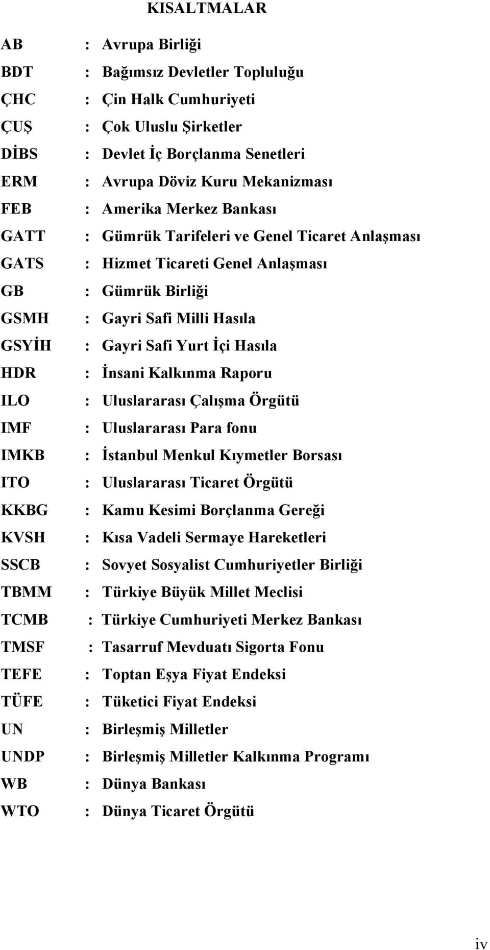 Anlaşmasõ : Gümrük Birliği : Gayri Safi Milli Hasõla : Gayri Safi Yurt İçi Hasõla : İnsani Kalkõnma Raporu : Uluslararasõ Çalõşma Örgütü : Uluslararasõ Para fonu : İstanbul Menkul Kõymetler Borsasõ :