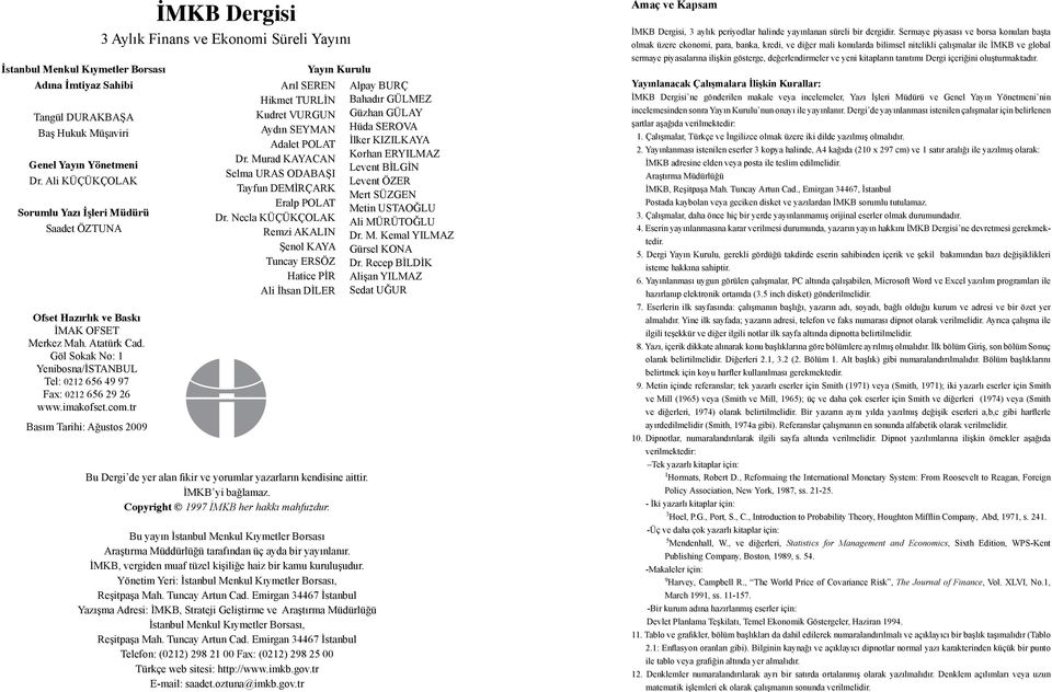 imakofset.com.tr Basım Tarihi: Ağustos 2009 İMKB Dergisi 3 Aylık Finans ve Ekonomi Süreli Yayını Arıl SEREN Hikmet TURLİN Kudret VURGUN Aydın SEYMAN Adalet POLAT Dr.