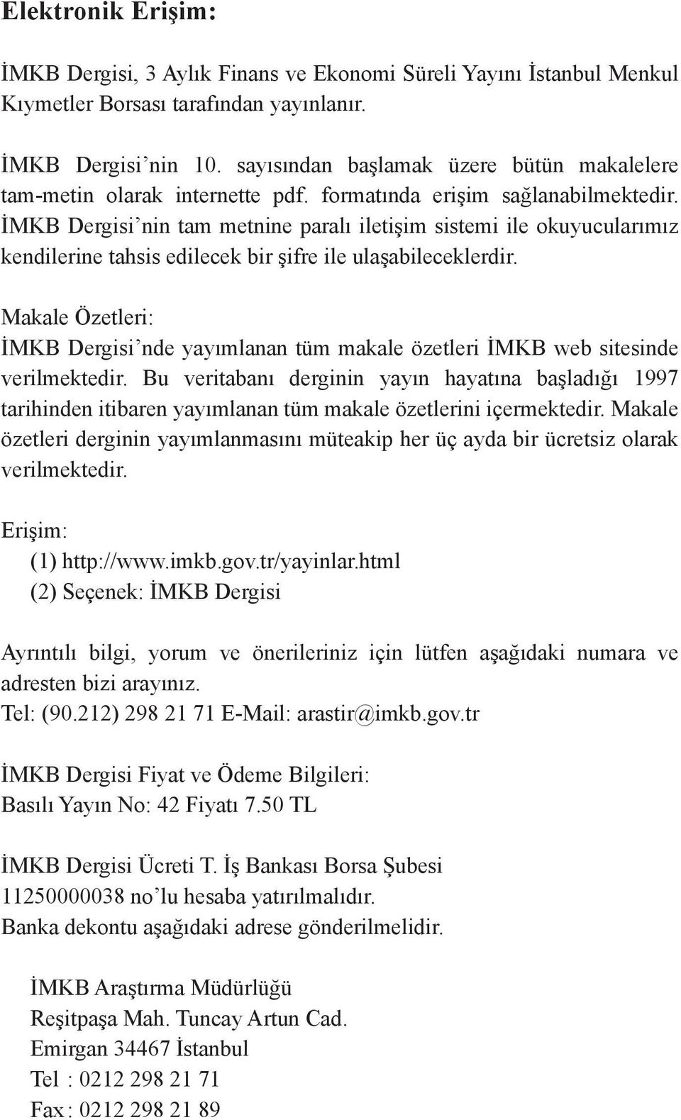 İMKB Dergisi nin tam metnine paralı iletişim sistemi ile okuyucularımız kendilerine tahsis edilecek bir şifre ile ulaşabileceklerdir.