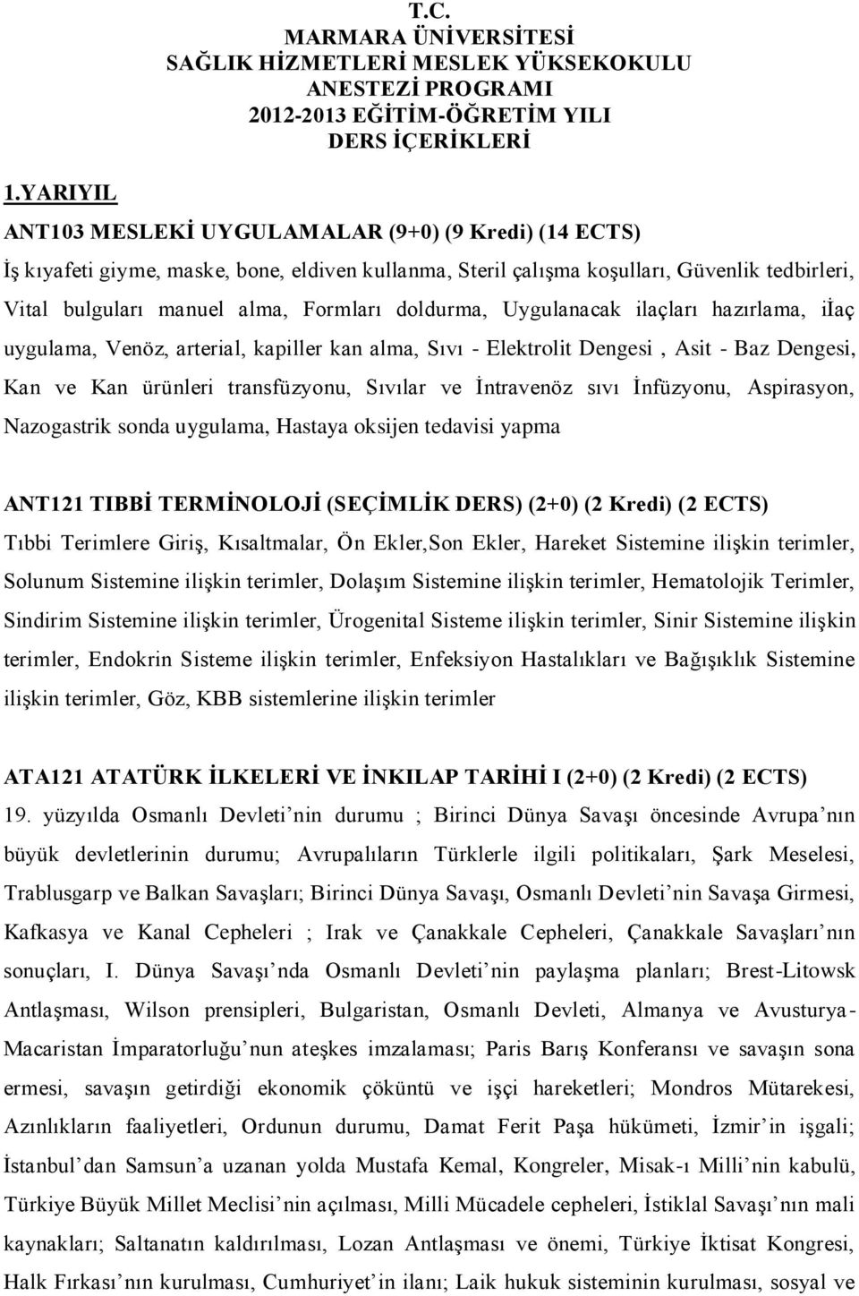 maske, bone, eldiven kullanma, Steril çalışma koşulları, Güvenlik tedbirleri, Vital bulguları manuel alma, Formları doldurma, Uygulanacak ilaçları hazırlama, iiaç uygulama, Venöz, arterial, kapiller