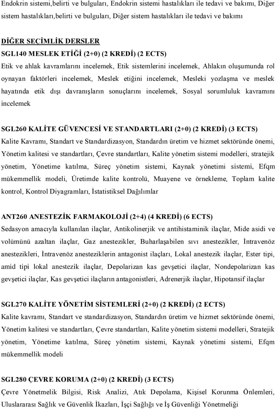 incelemek, Mesleki yozlaşma ve meslek hayatında etik dışı davranışların sonuçlarını incelemek, Sosyal sorumluluk kavramını incelemek SGL260 KALİTE GÜVENCESİ VE STANDARTLARI (2+0) (2 KREDİ) (3 ECTS)