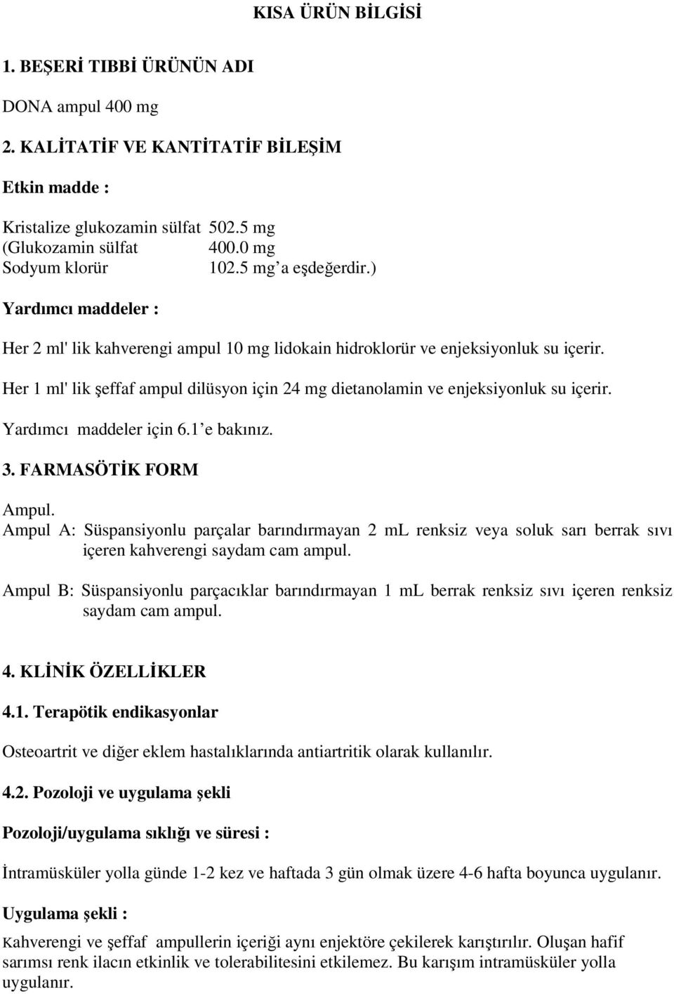 Her 1 ml' lik şeffaf ampul dilüsyon için 24 mg dietanolamin ve enjeksiyonluk su içerir. Yardımcı maddeler için 6.1 e bakınız. 3. FARMASÖTİK FORM Ampul.