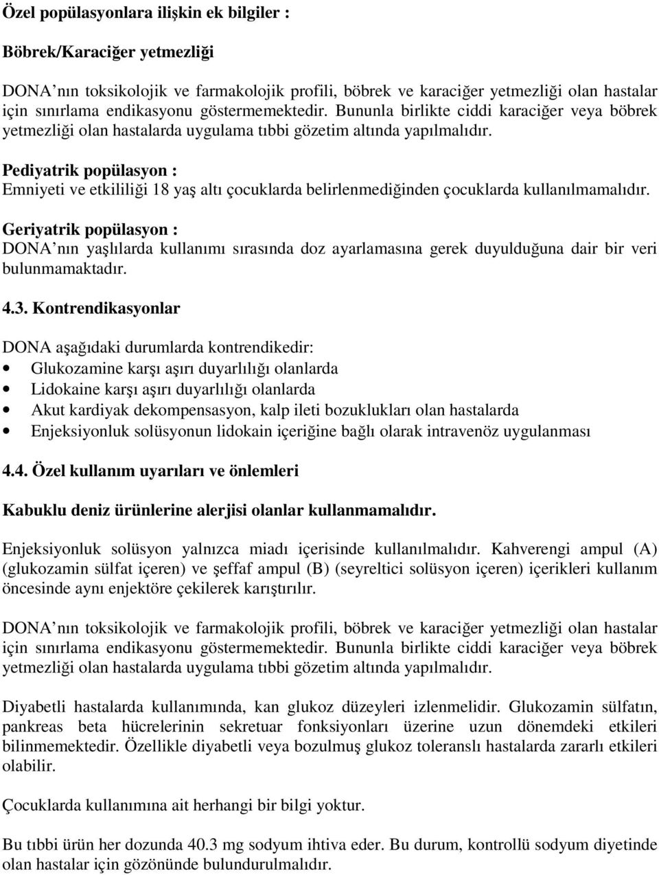 Pediyatrik popülasyon : Emniyeti ve etkililiği 18 yaş altı çocuklarda belirlenmediğinden çocuklarda kullanılmamalıdır.