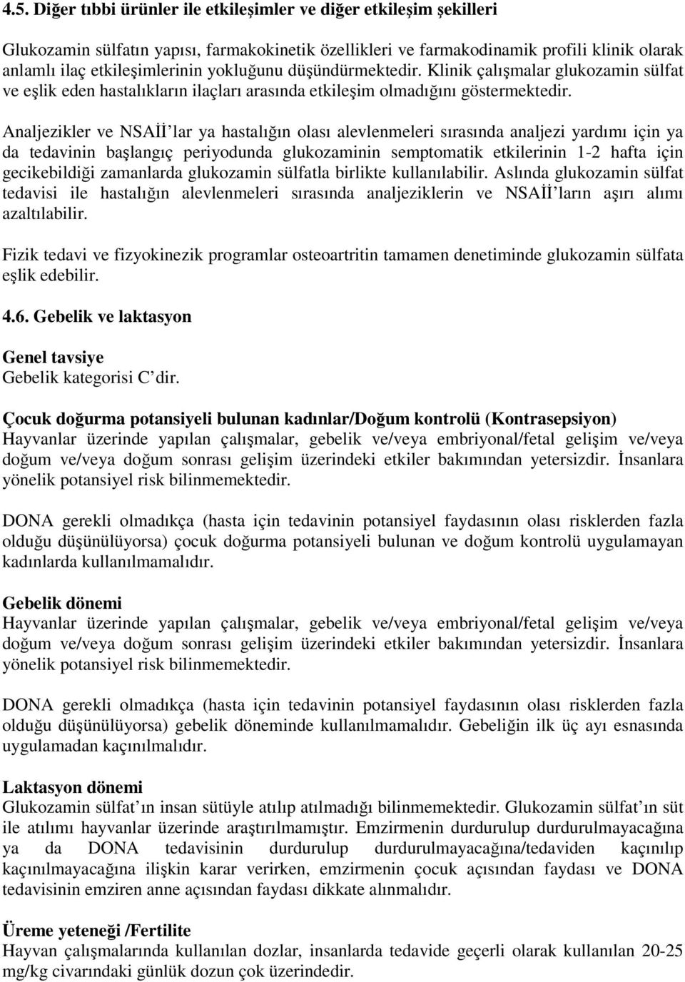 Analjezikler ve NSAİİ lar ya hastalığın olası alevlenmeleri sırasında analjezi yardımı için ya da tedavinin başlangıç periyodunda glukozaminin semptomatik etkilerinin 1-2 hafta için gecikebildiği