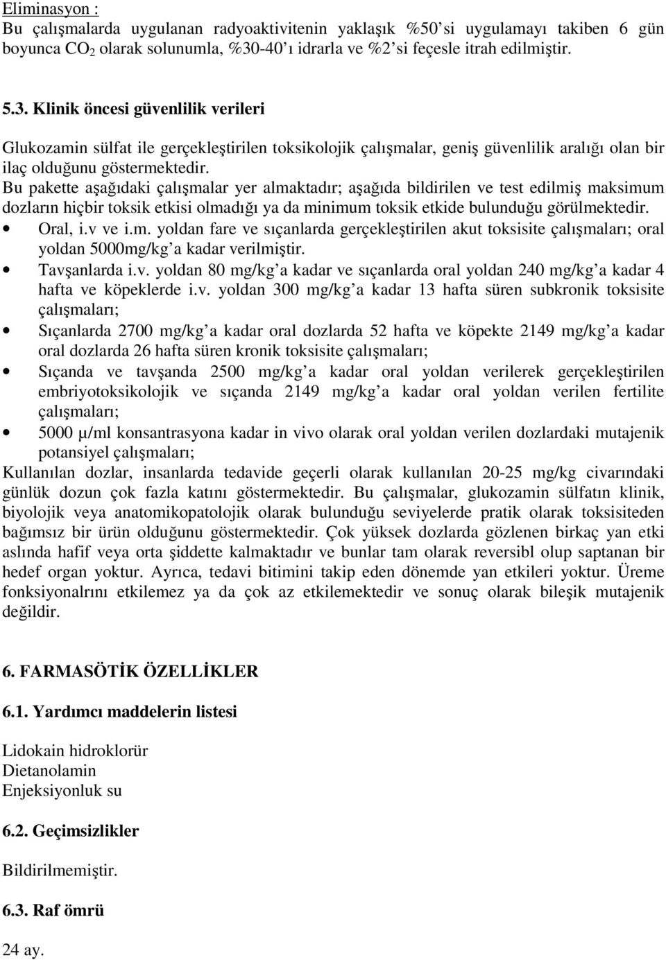 Klinik öncesi güvenlilik verileri Glukozamin sülfat ile gerçekleştirilen toksikolojik çalışmalar, geniş güvenlilik aralığı olan bir ilaç olduğunu göstermektedir.