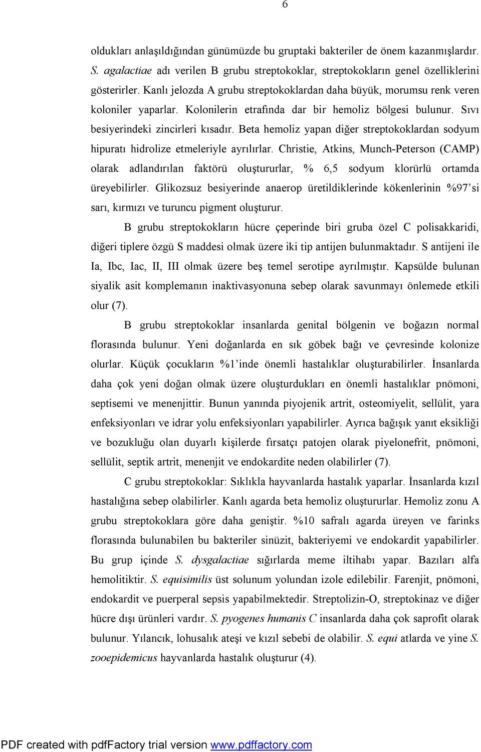 Beta hemoliz yapan diğer streptokoklardan sodyum hipuratı hidrolize etmeleriyle ayrılırlar.