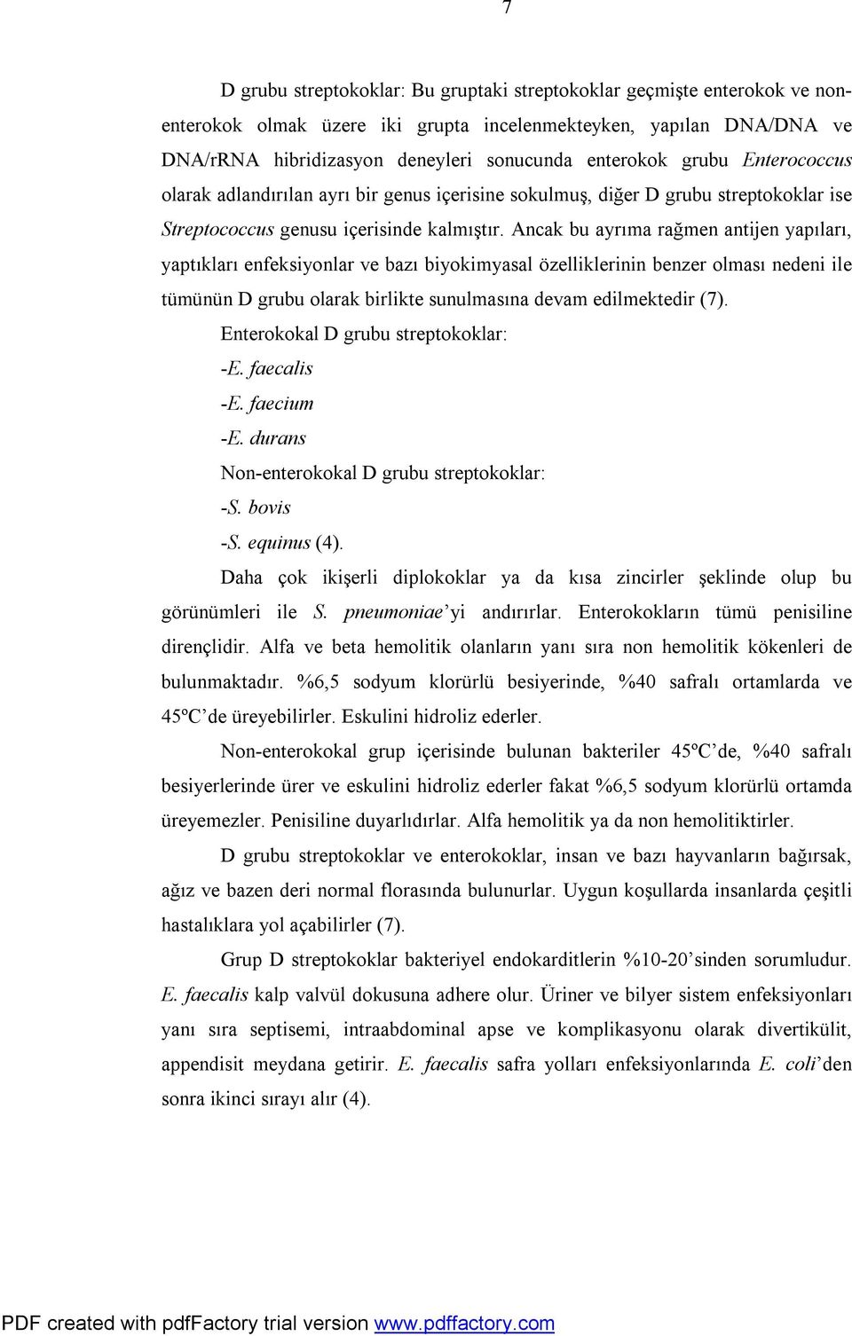 Ancak bu ayrıma rağmen antijen yapıları, yaptıkları enfeksiyonlar ve bazı biyokimyasal özelliklerinin benzer olması nedeni ile tümünün D grubu olarak birlikte sunulmasına devam edilmektedir (7).