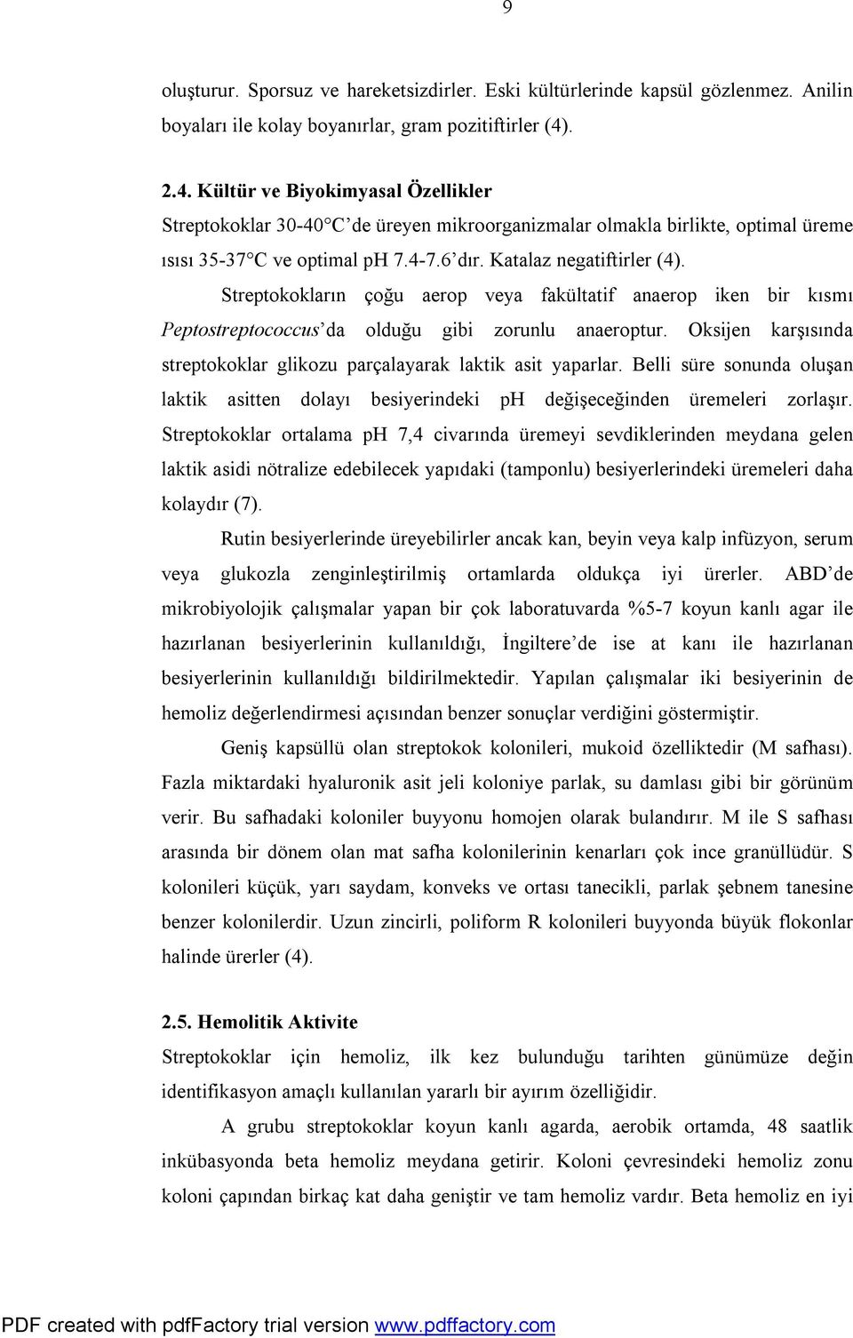 Streptokokların çoğu aerop veya fakültatif anaerop iken bir kısmı Peptostreptococcus da olduğu gibi zorunlu anaeroptur. Oksijen karşısında streptokoklar glikozu parçalayarak laktik asit yaparlar.