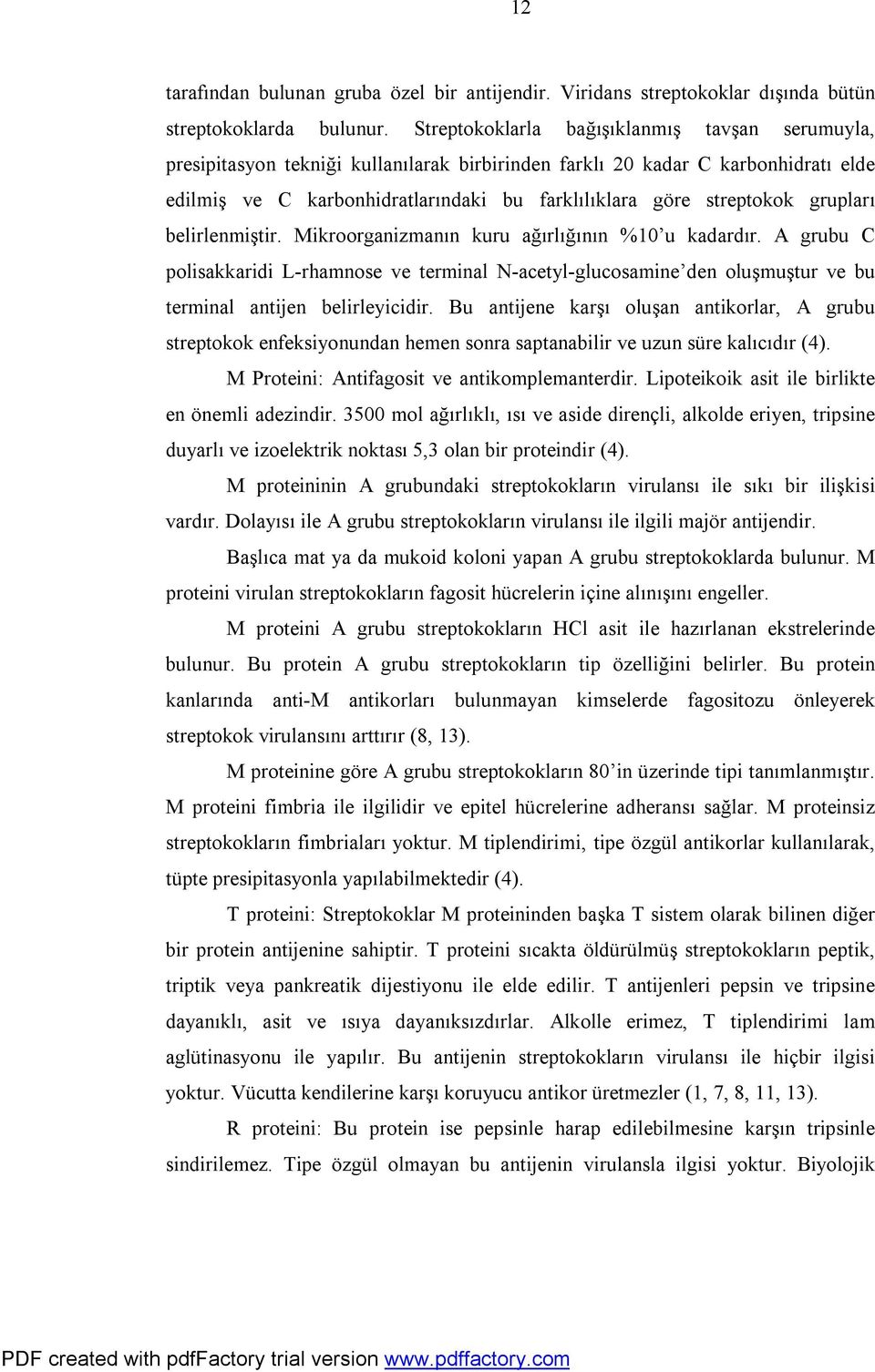 grupları belirlenmiştir. Mikroorganizmanın kuru ağırlığının %10 u kadardır. A grubu C polisakkaridi L-rhamnose ve terminal N-acetyl-glucosamine den oluşmuştur ve bu terminal antijen belirleyicidir.