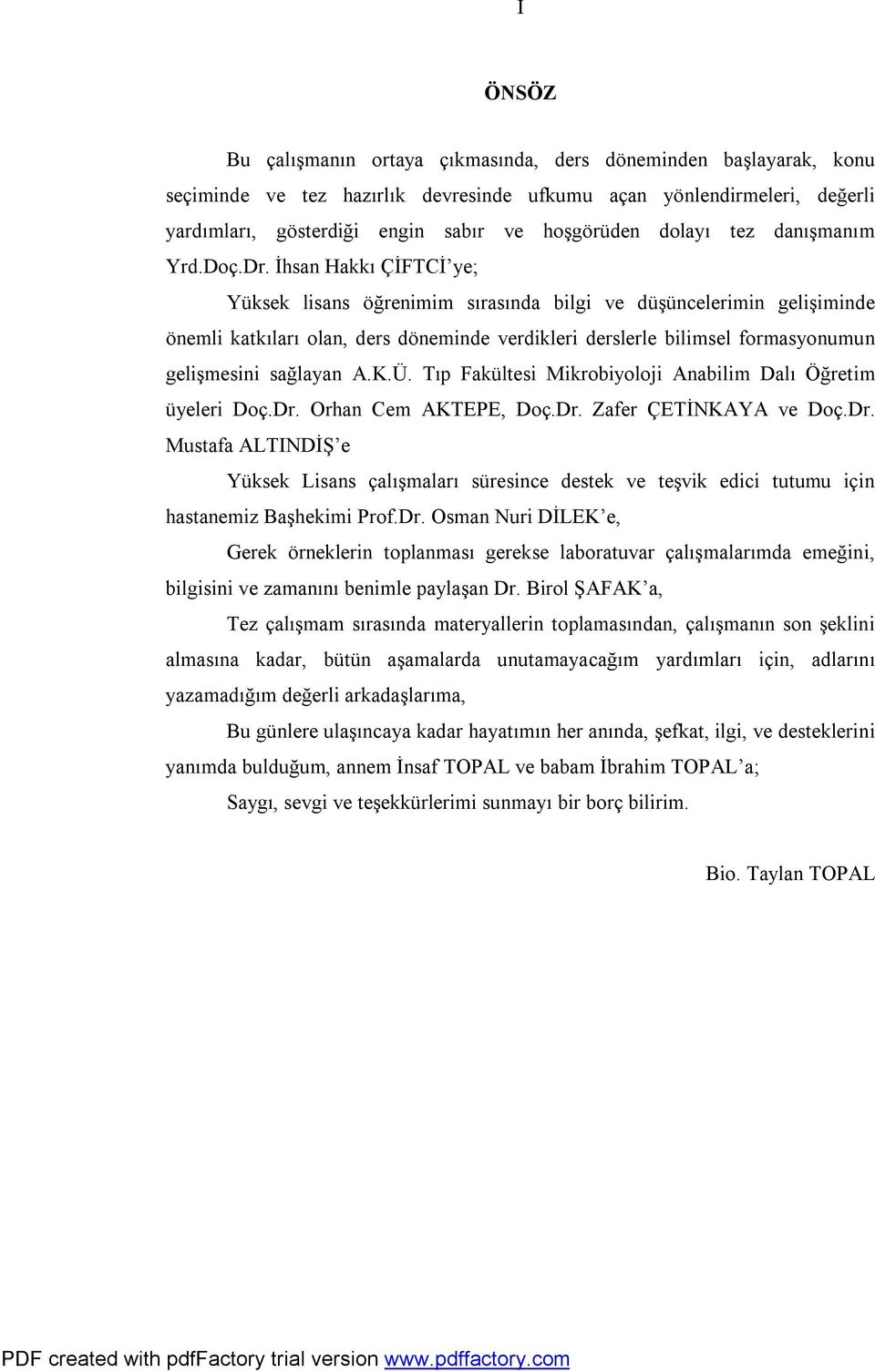 İhsan Hakkı ÇİFTCİ ye; Yüksek lisans öğrenimim sırasında bilgi ve düşüncelerimin gelişiminde önemli katkıları olan, ders döneminde verdikleri derslerle bilimsel formasyonumun gelişmesini sağlayan A.K.