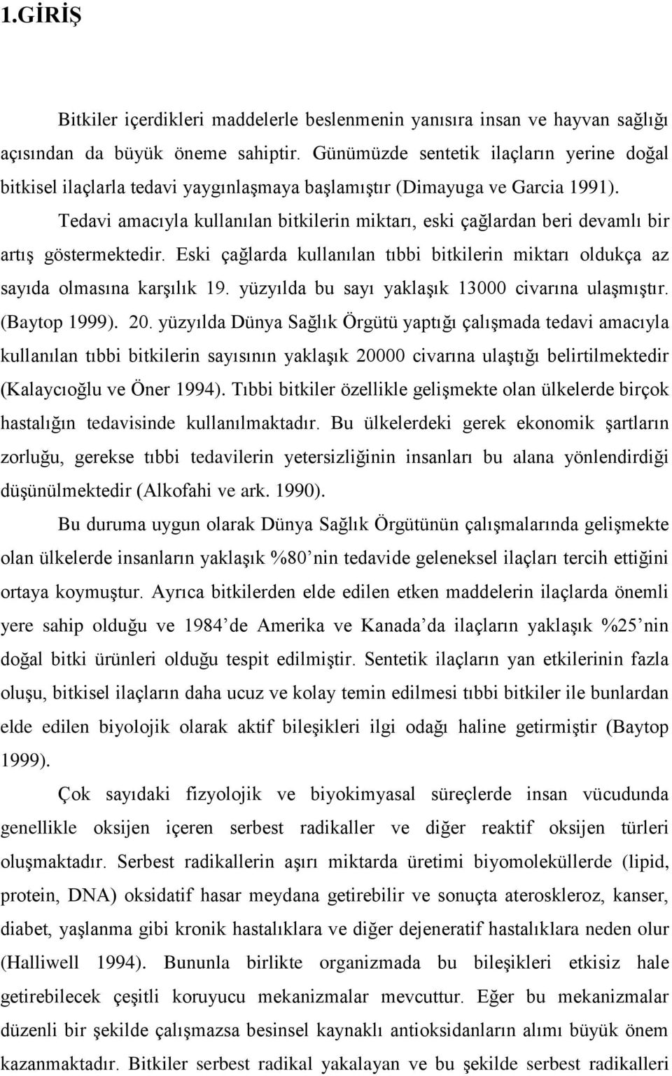 Tedavi amacıyla kullanılan bitkilerin miktarı, eski çağlardan beri devamlı bir artış göstermektedir. Eski çağlarda kullanılan tıbbi bitkilerin miktarı oldukça az sayıda olmasına karşılık 19.