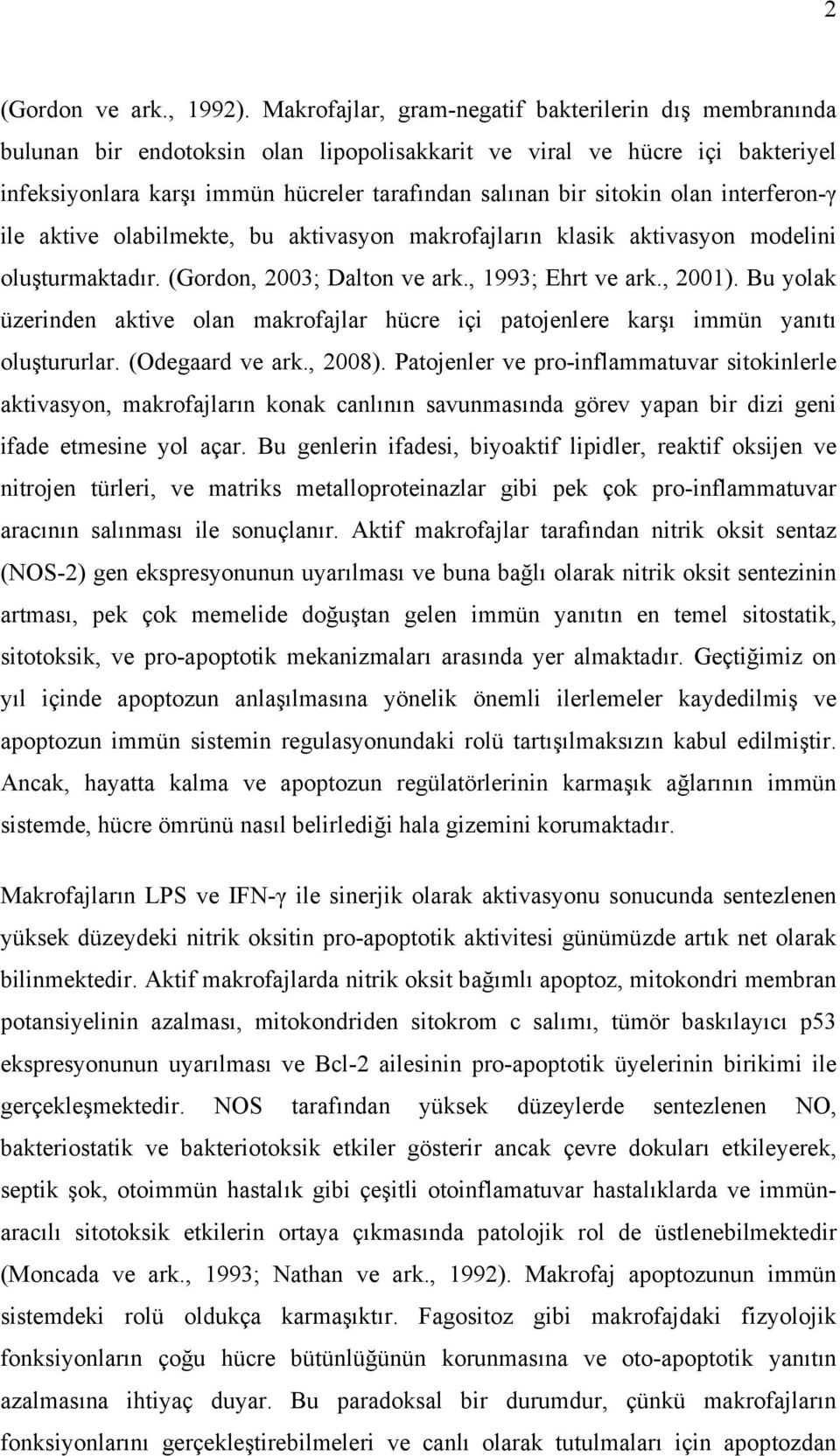 olan interferon-γ ile aktive olabilmekte, bu aktivasyon makrofajların klasik aktivasyon modelini oluşturmaktadır. (Gordon, 2003; Dalton ve ark., 1993; Ehrt ve ark., 2001).